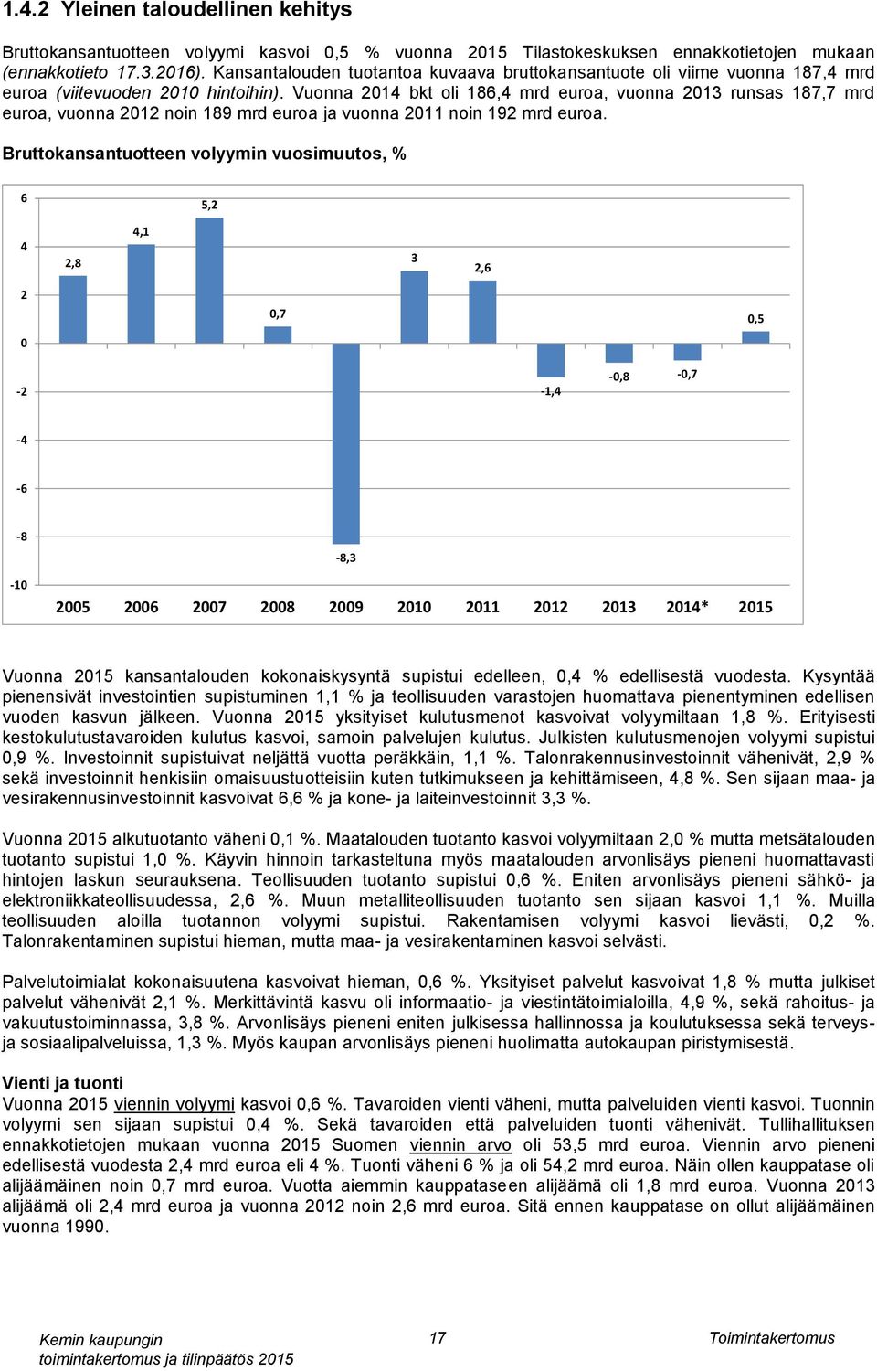 Vuonna 2014 bkt oli 186,4 mrd euroa, vuonna 2013 runsas 187,7 mrd euroa, vuonna 2012 noin 189 mrd euroa ja vuonna 2011 noin 192 mrd euroa.