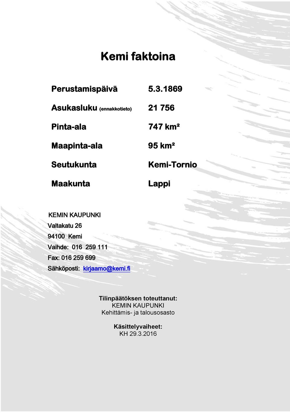 95 km² Kemi-Tornio Lappi KEMIN KAUPUNKI Valtakatu 26 94100 Kemi Vaihde: 016 259 111 Fax: