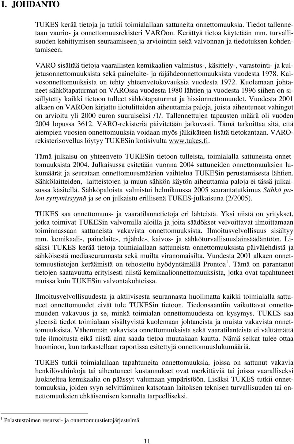 VARO sisältää tietoja vaarallisten kemikaalien valmistus-, käsittely-, varastointi- ja kuljetusonnettomuuksista sekä painelaite- ja räjähdeonnettomuuksista vuodesta 1978.