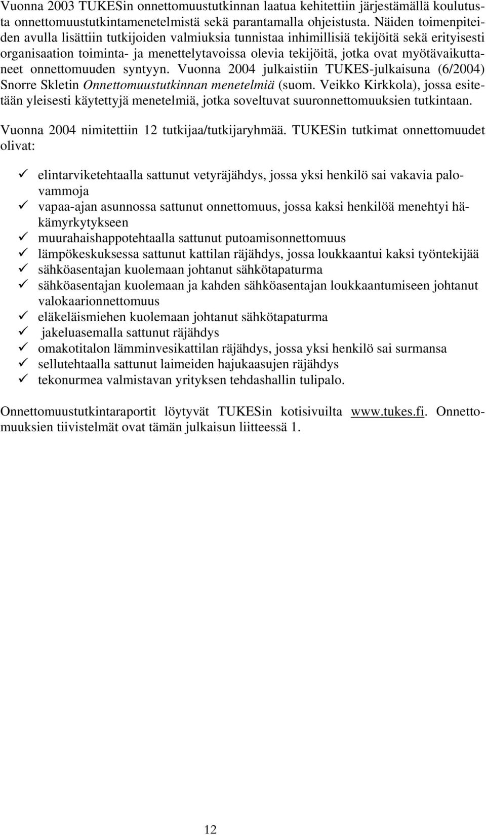 myötävaikuttaneet onnettomuuden syntyyn. Vuonna 2004 julkaistiin TUKES-julkaisuna (6/2004) Snorre Skletin Onnettomuustutkinnan menetelmiä (suom.