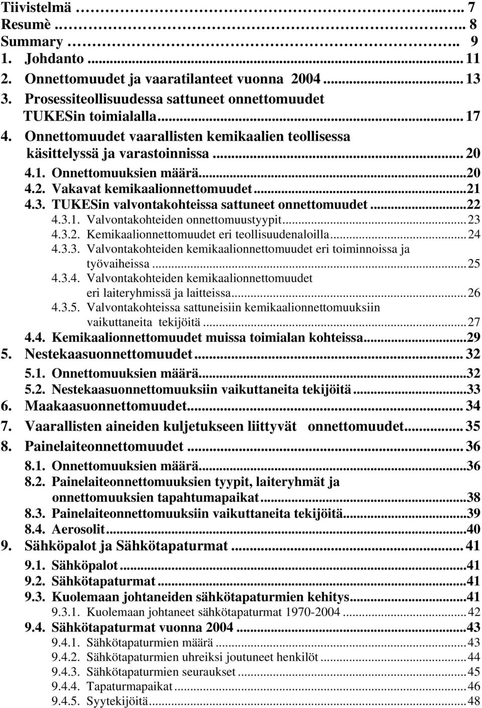 TUKESin valvontakohteissa sattuneet onnettomuudet...22 4.3.1. Valvontakohteiden onnettomuustyypit...23 4.3.2. Kemikaalionnettomuudet eri teollisuudenaloilla...24 4.3.3. Valvontakohteiden kemikaalionnettomuudet eri toiminnoissa ja työvaiheissa.