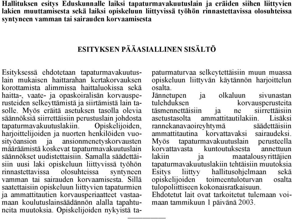 vaate- ja opaskoiralisän korvausperusteiden selkeyttämistä ja siirtämistä lain tasolle. Myös eräitä asetuksen tasolla olevia säännöksiä siirrettäisiin perustuslain johdosta tapaturmavakuutuslakiin.