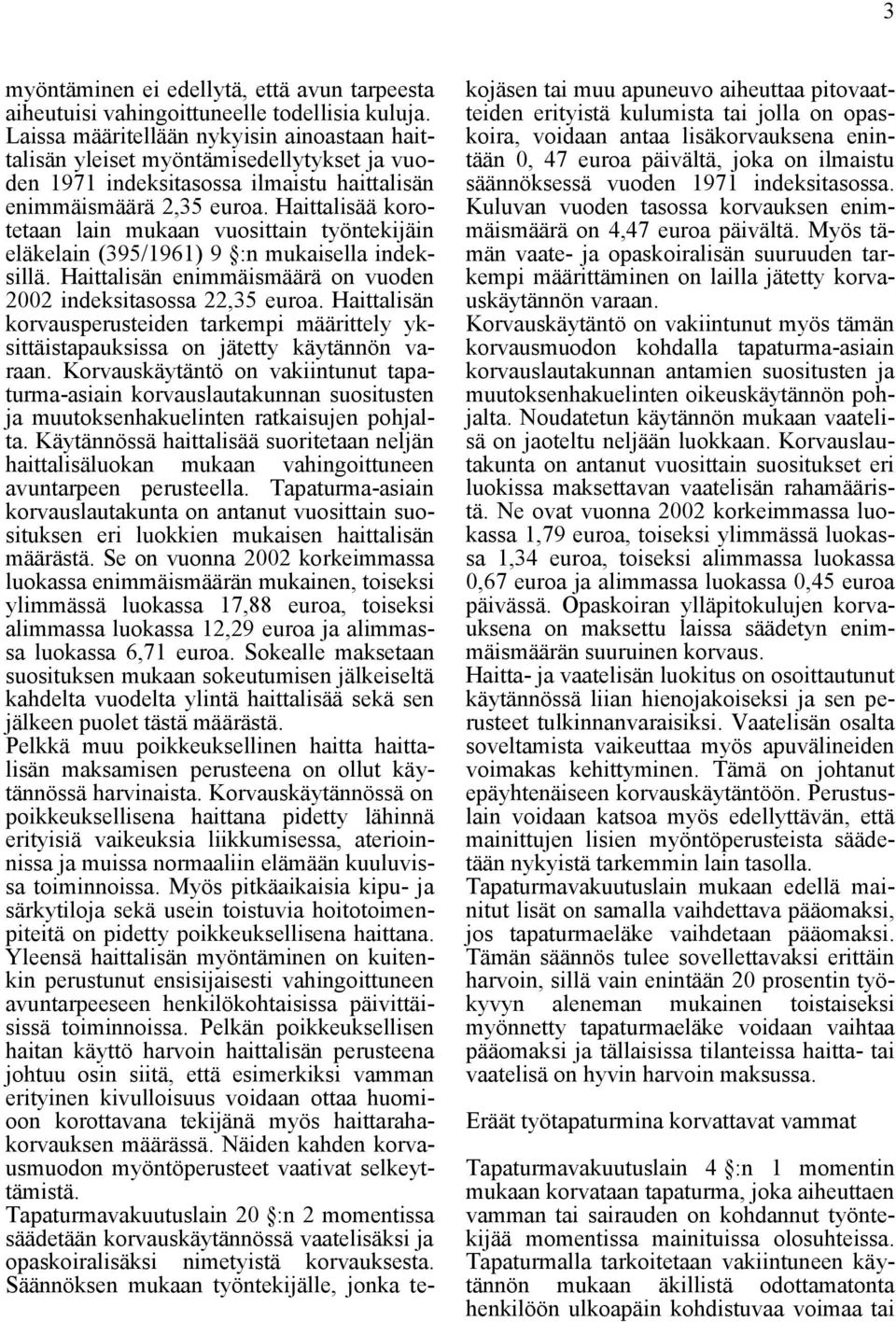 Haittalisää korotetaan lain mukaan vuosittain työntekijäin eläkelain (395/1961) 9 :n mukaisella indeksillä. Haittalisän enimmäismäärä on vuoden 2002 indeksitasossa 22,35 euroa.