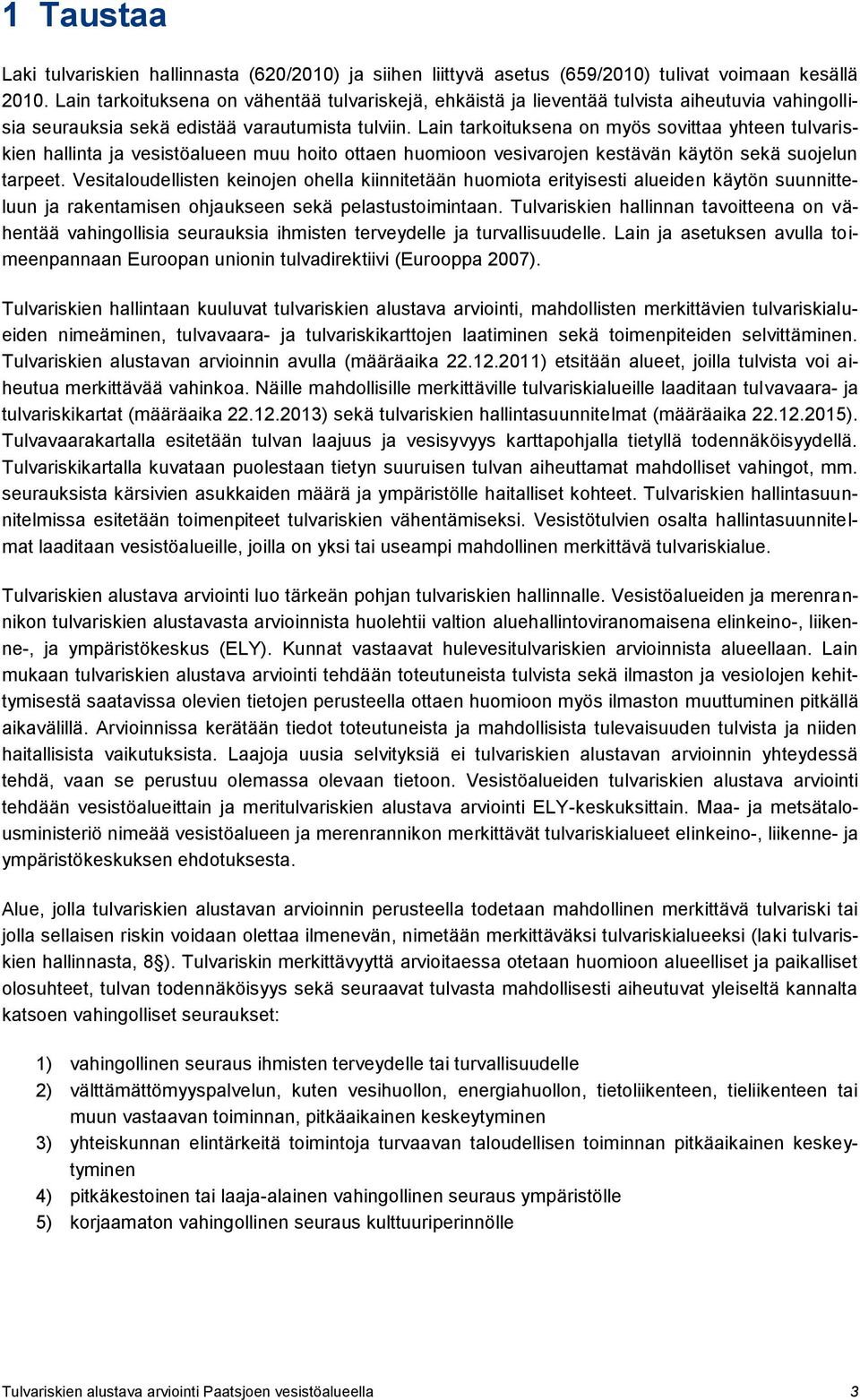 Lain tarkoituksena on myös sovittaa yhteen tulvariskien hallinta ja vesistöalueen muu hoito ottaen huomioon vesivarojen kestävän käytön sekä suojelun tarpeet.