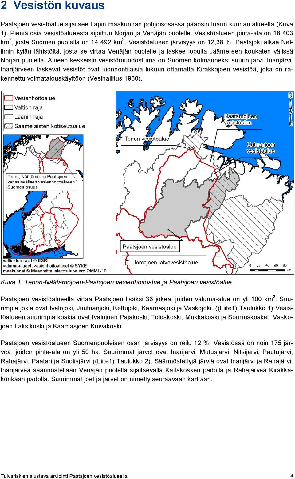 Paatsjoki alkaa Nellimin kylän lähistöltä, josta se virtaa Venäjän puolelle ja laskee lopulta Jäämereen koukaten välissä Norjan puolella.