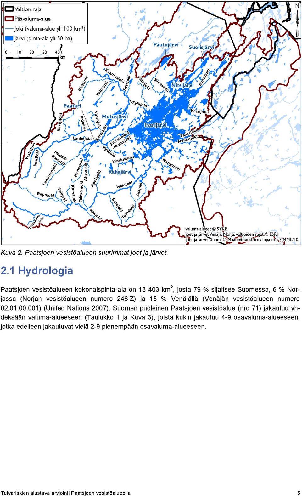 1 Hydrologia Paatsjoen vesistöalueen kokonaispinta-ala on 18 403 km 2, josta 79 % sijaitsee Suomessa, 6 % Norjassa (Norjan vesistöalueen numero