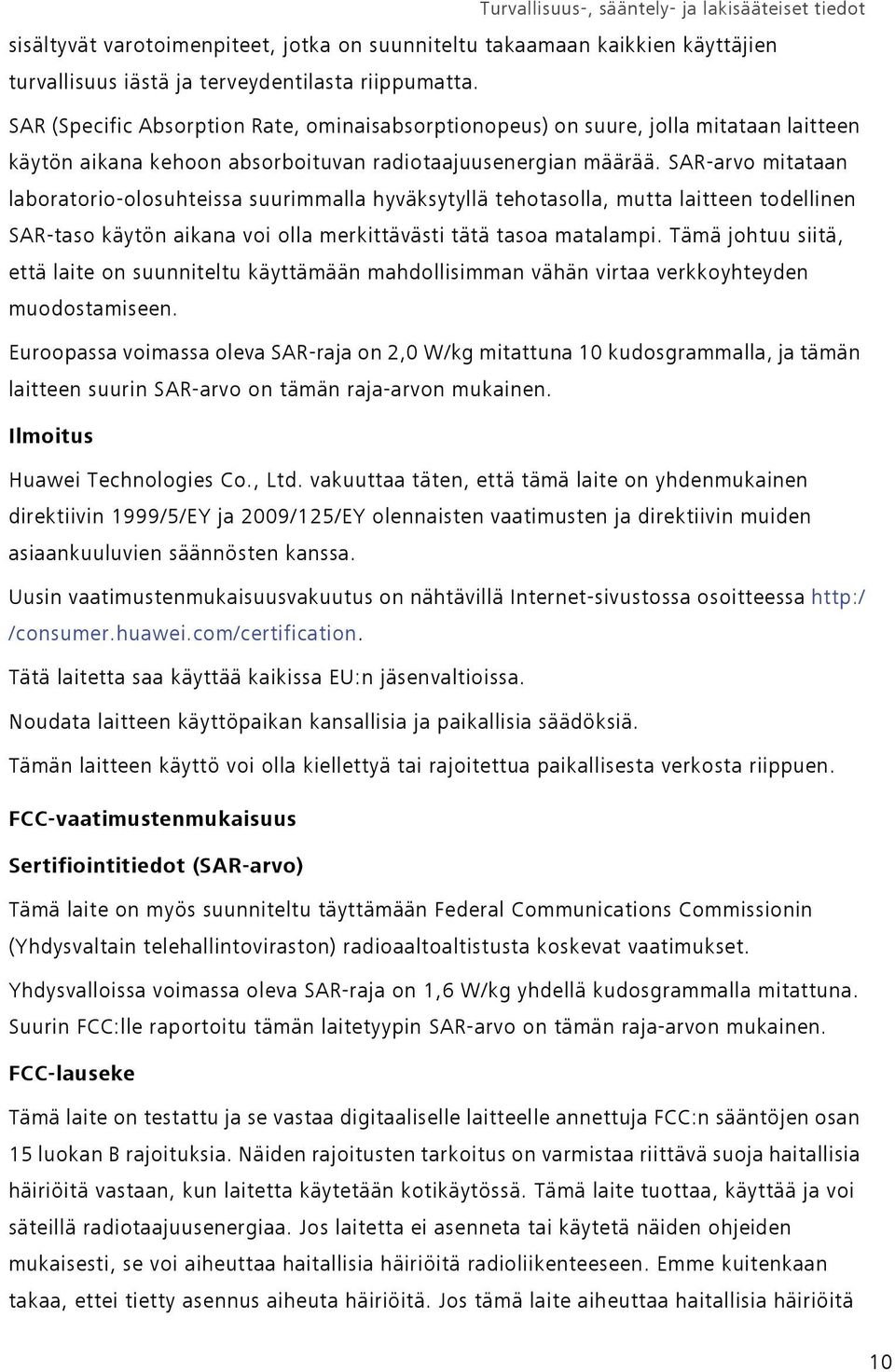 SAR-arvo mitataan laboratorio-olosuhteissa suurimmalla hyväksytyllä tehotasolla, mutta laitteen todellinen SAR-taso käytön aikana voi olla merkittävästi tätä tasoa matalampi.