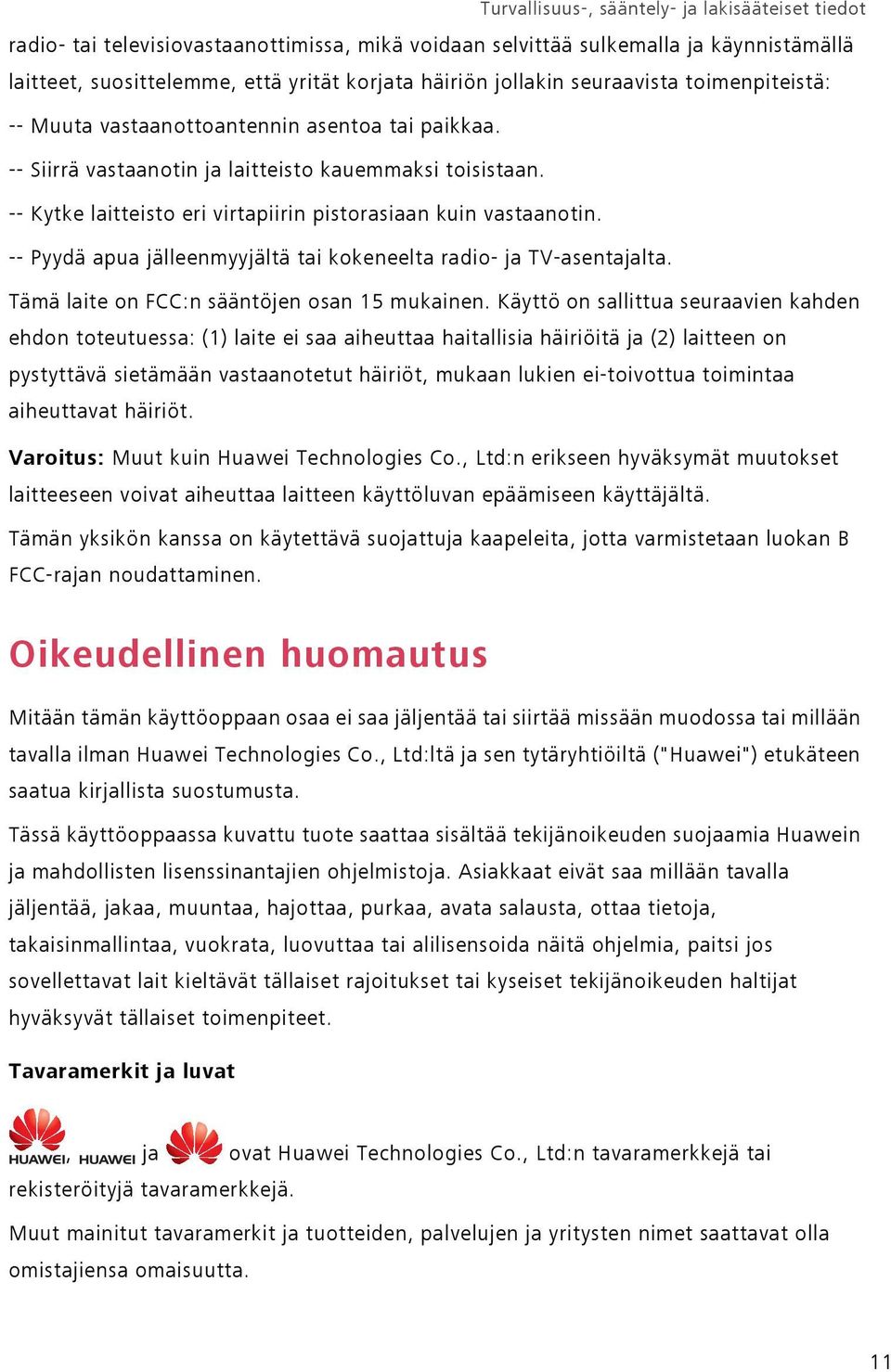 -- Pyydä apua jälleenmyyjältä tai kokeneelta radio- ja TV-asentajalta. Tämä laite on FCC:n sääntöjen osan 15 mukainen.