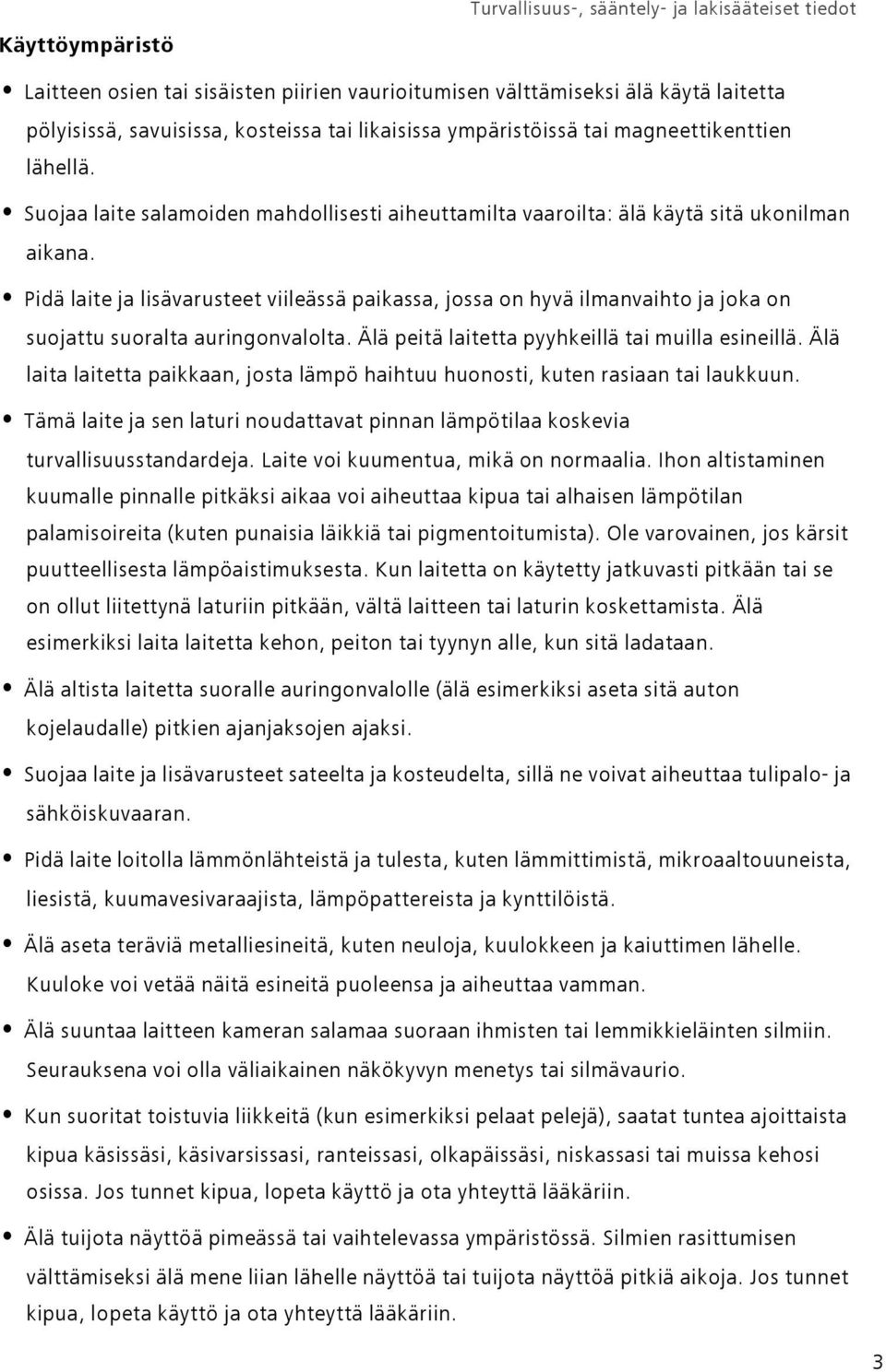 Pidä laite ja lisävarusteet viileässä paikassa, jossa on hyvä ilmanvaihto ja joka on suojattu suoralta auringonvalolta. Älä peitä laitetta pyyhkeillä tai muilla esineillä.