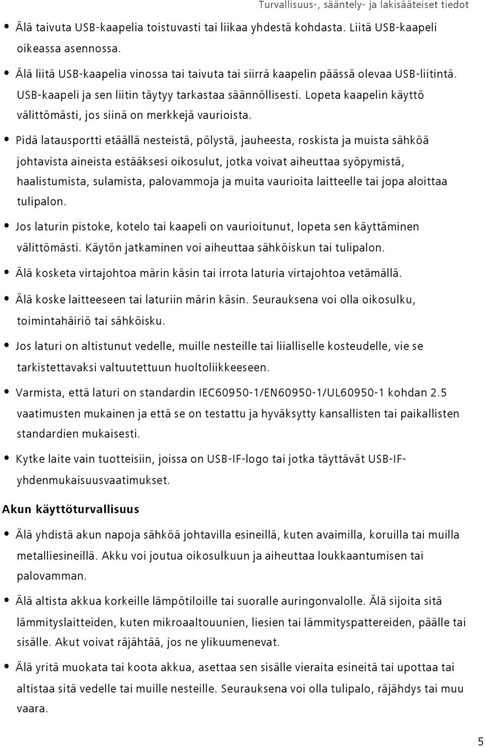 Pidä latausportti etäällä nesteistä, pölystä, jauheesta, roskista ja muista sähköä johtavista aineista estääksesi oikosulut, jotka voivat aiheuttaa syöpymistä, haalistumista, sulamista, palovammoja