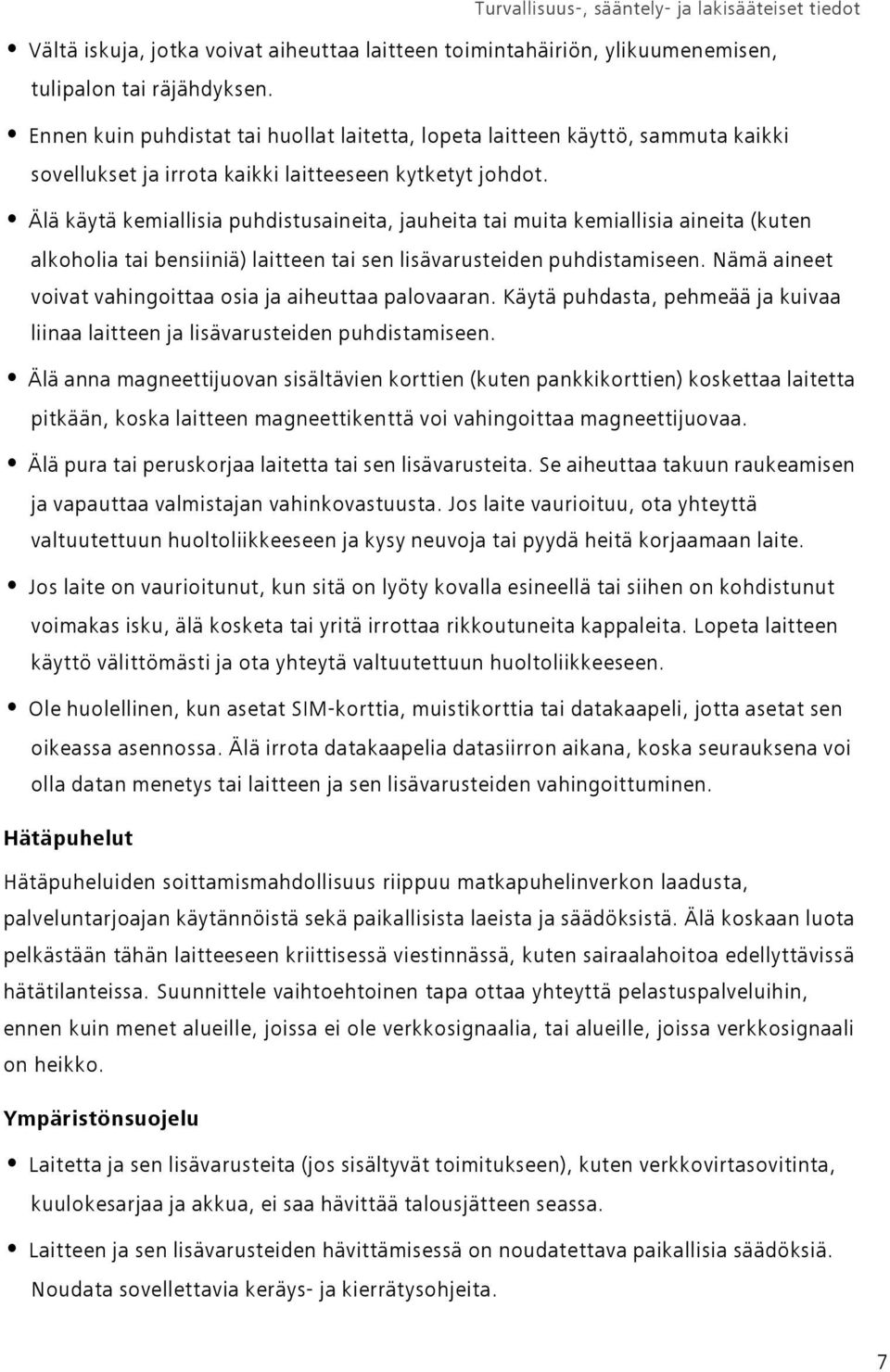 Älä käytä kemiallisia puhdistusaineita, jauheita tai muita kemiallisia aineita (kuten alkoholia tai bensiiniä) laitteen tai sen lisävarusteiden puhdistamiseen.