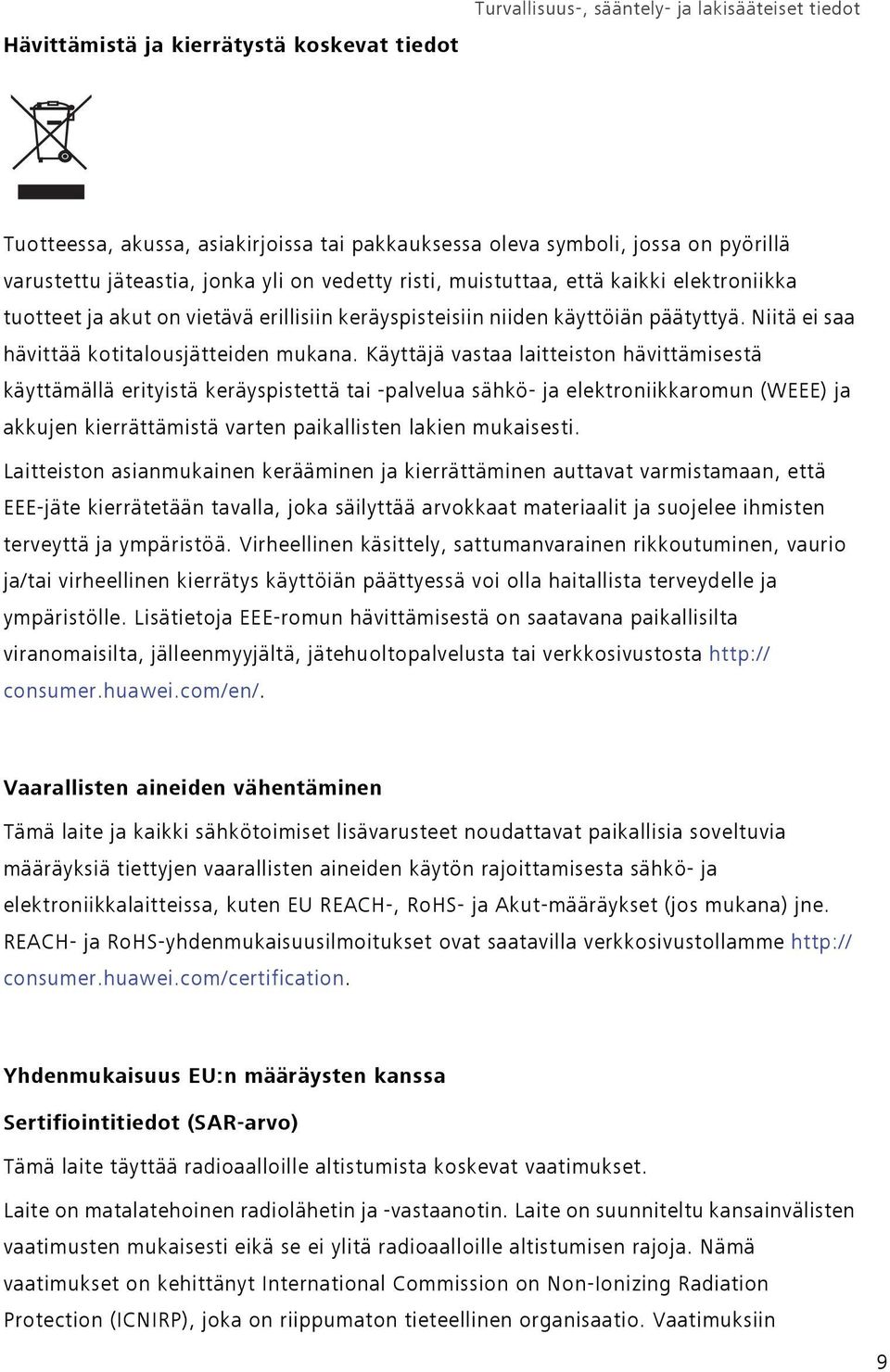 Käyttäjä vastaa laitteiston hävittämisestä käyttämällä erityistä keräyspistettä tai -palvelua sähkö- ja elektroniikkaromun (WEEE) ja akkujen kierrättämistä varten paikallisten lakien mukaisesti.