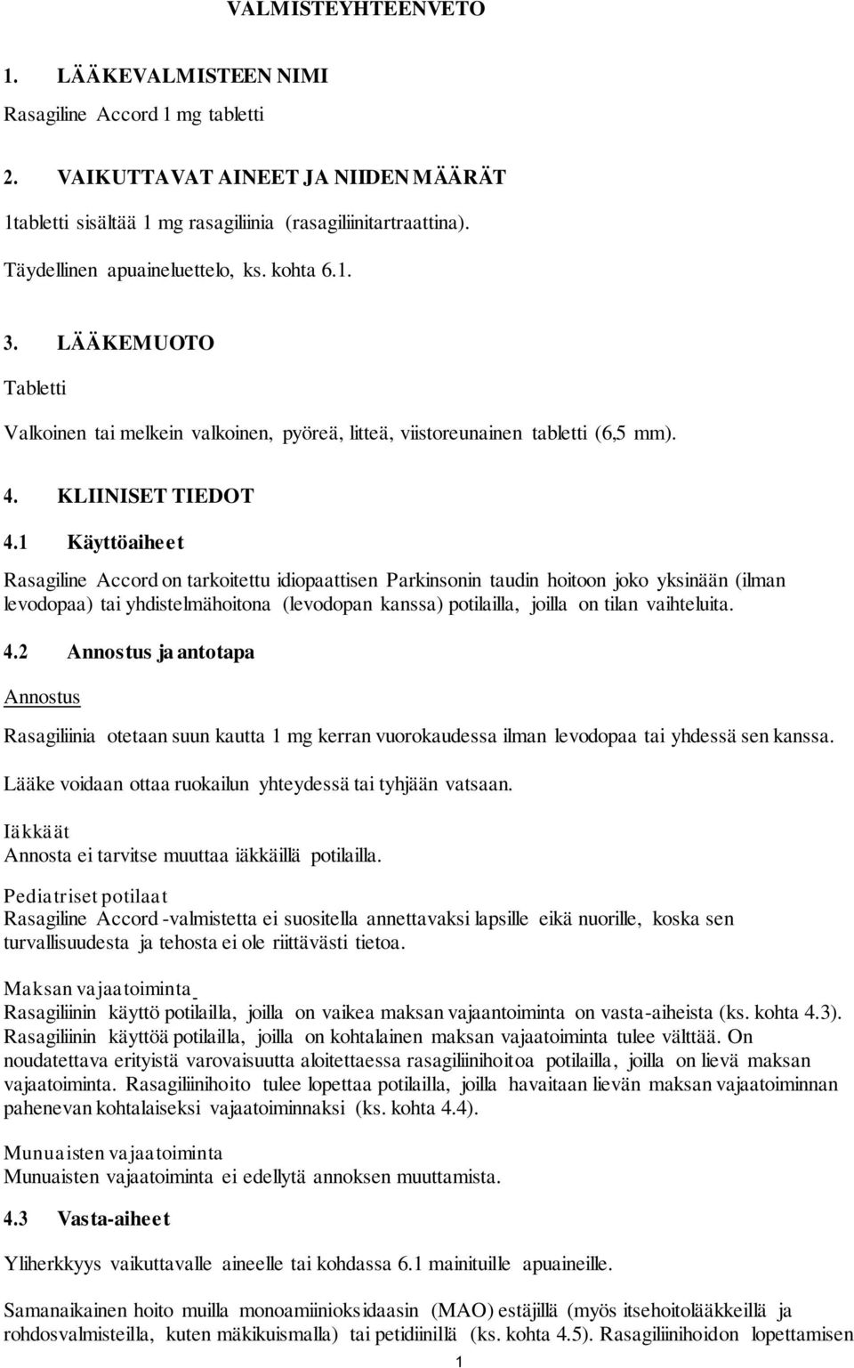 1 Käyttöaiheet Rasagiline Accord on tarkoitettu idiopaattisen Parkinsonin taudin hoitoon joko yksinään (ilman levodopaa) tai yhdistelmähoitona (levodopan kanssa) potilailla, joilla on tilan