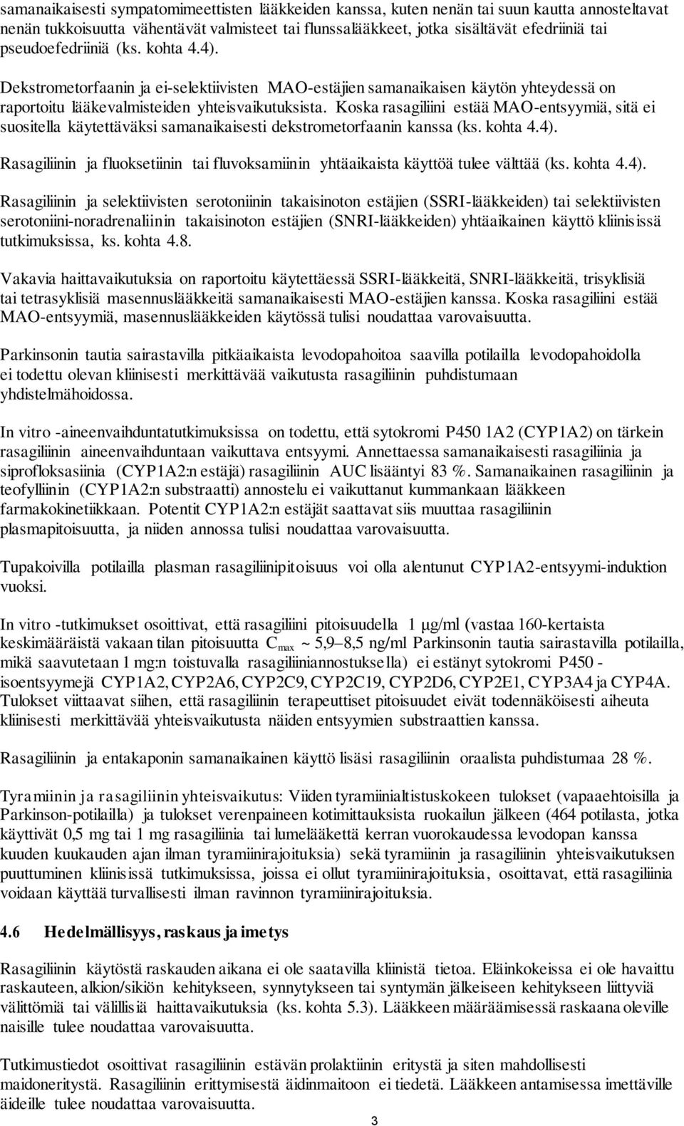 Koska rasagiliini estää MAO-entsyymiä, sitä ei suositella käytettäväksi samanaikaisesti dekstrometorfaanin kanssa (ks. kohta 4.4).