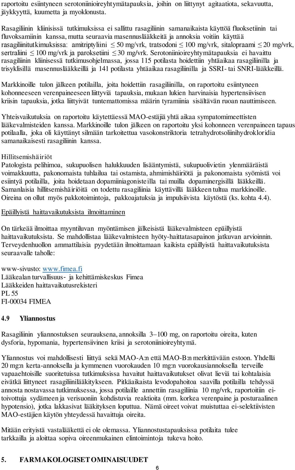 rasagiliinitutkimuksissa: amitriptyliini 50 mg/vrk, tratsodoni 100 mg/vrk, sitalopraami 20 mg/vrk, sertraliini 100 mg/vrk ja paroksetiini 30 mg/vrk.