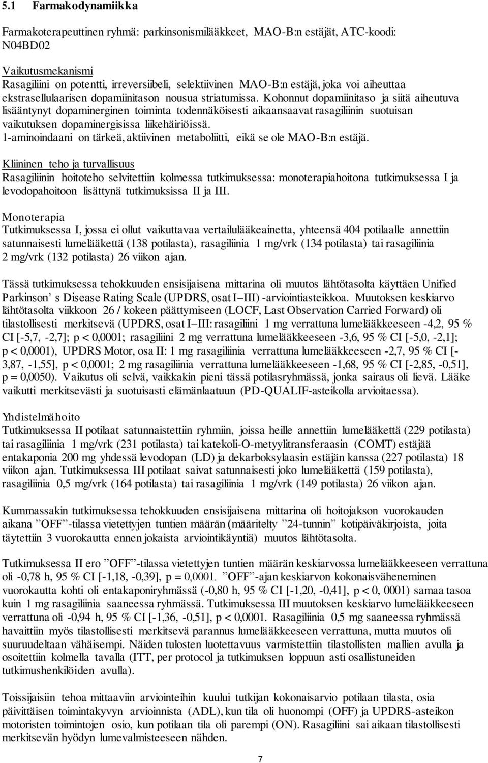 Kohonnut dopamiinitaso ja siitä aiheutuva lisääntynyt dopaminerginen toiminta todennäköisesti aikaansaavat rasagiliinin suotuisan vaikutuksen dopaminergisissa liikehäiriöissä.