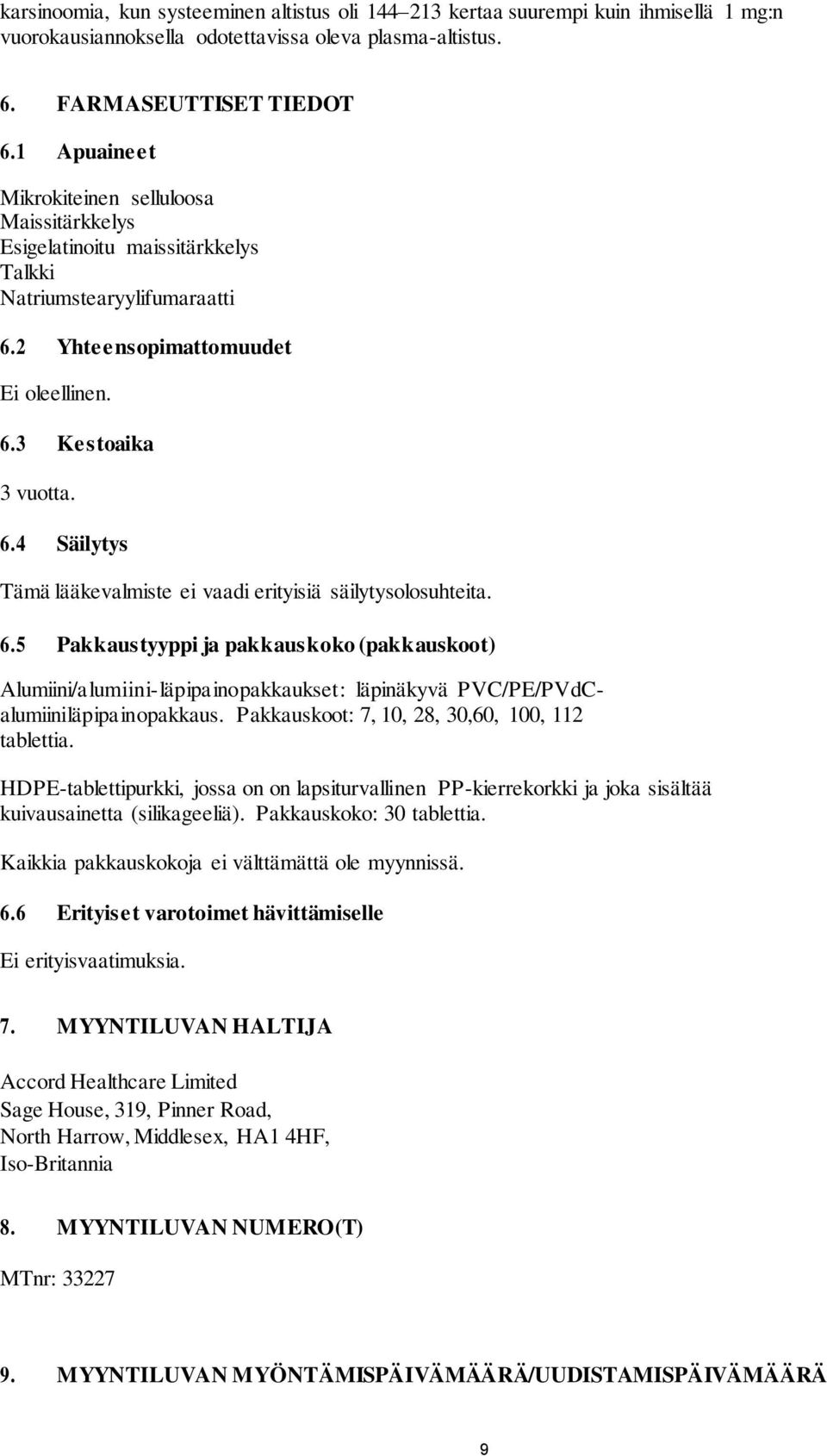 6.5 Pakkaustyyppi ja pakkauskoko (pakkauskoot) Alumiini/alumiini-läpipainopakkaukset: läpinäkyvä PVC/PE/PVdCalumiiniläpipainopakkaus. Pakkauskoot: 7, 10, 28, 30,60, 100, 112 tablettia.