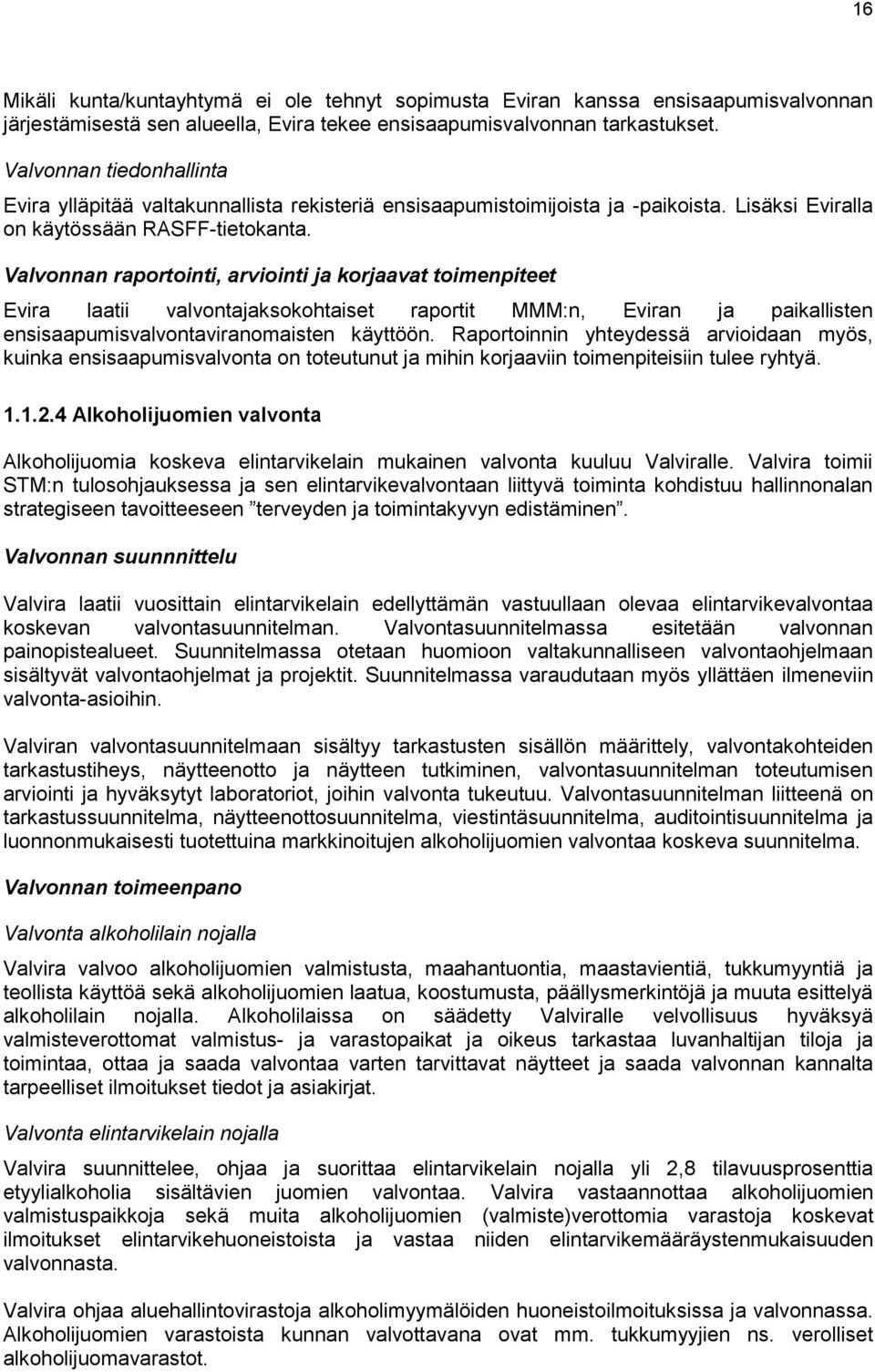 Valvonnan raportointi, arviointi ja korjaavat toimenpiteet Evira laatii valvontajaksokohtaiset raportit MMM:n, Eviran ja paikallisten ensisaapumisvalvontaviranomaisten käyttöön.