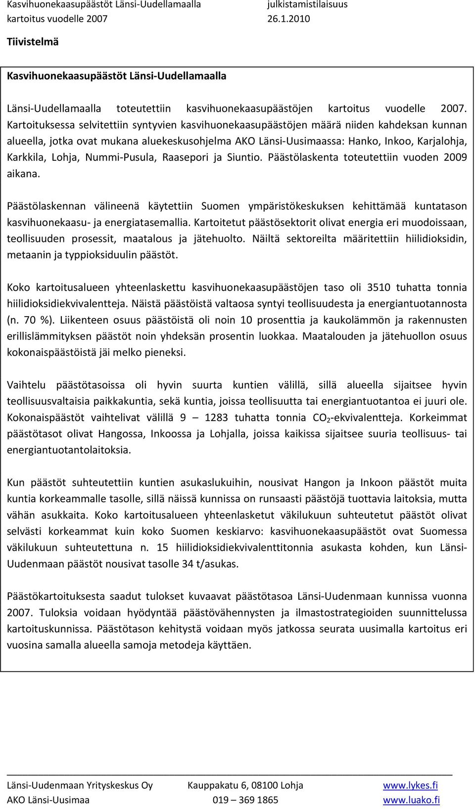 Lohja, Nummi Pusula, Raasepori ja Siuntio. Päästölaskenta toteutettiin vuoden 2009 aikana.