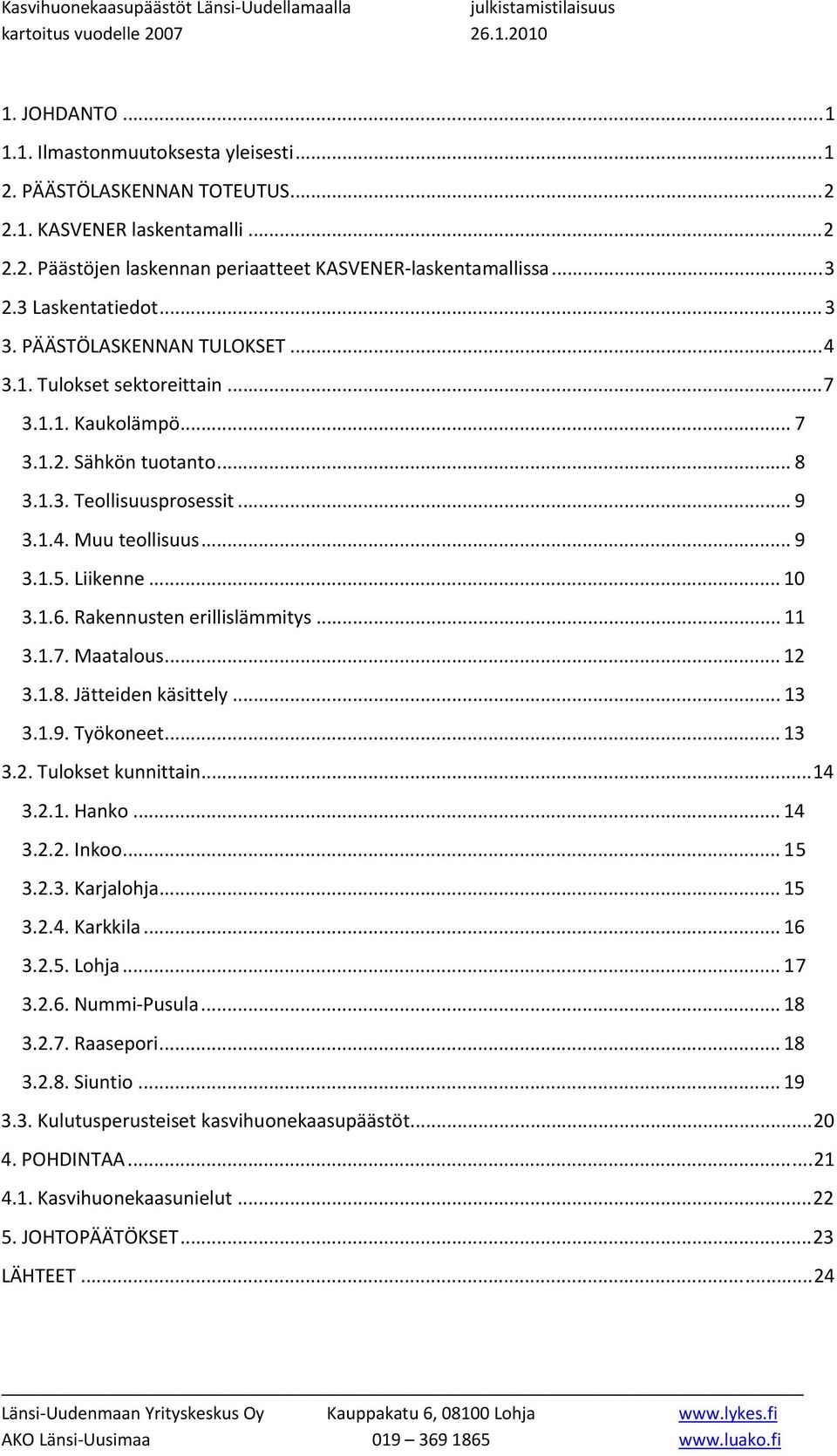 Liikenne... 10 3.1.6. Rakennusten erillislämmitys... 11 3.1.7. Maatalous... 12 3.1.8. Jätteiden käsittely... 13 3.1.9. Työkoneet... 13 3.2. Tulokset kunnittain...14 3.2.1. Hanko... 14 3.2.2. Inkoo.