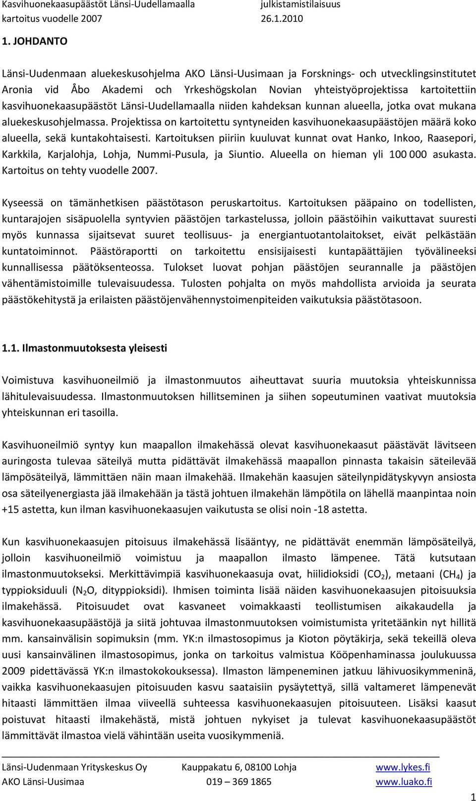 Projektissa on kartoitettu syntyneiden kasvihuonekaasupäästöjen määrä koko alueella, sekä kuntakohtaisesti.