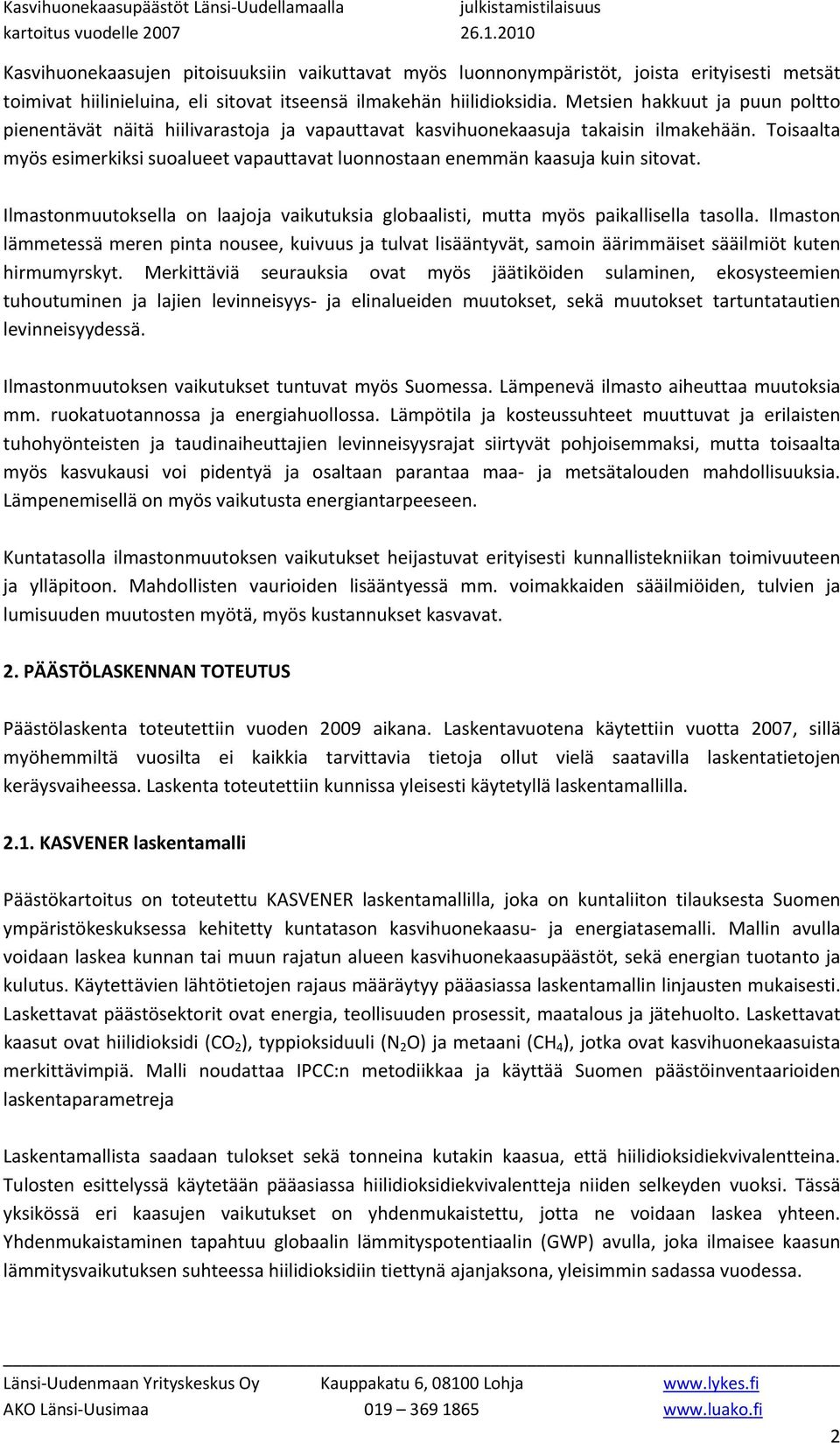 Toisaalta myös esimerkiksi suoalueet vapauttavat luonnostaan enemmän kaasuja kuin sitovat. Ilmastonmuutoksella on laajoja vaikutuksia globaalisti, mutta myös paikallisella tasolla.