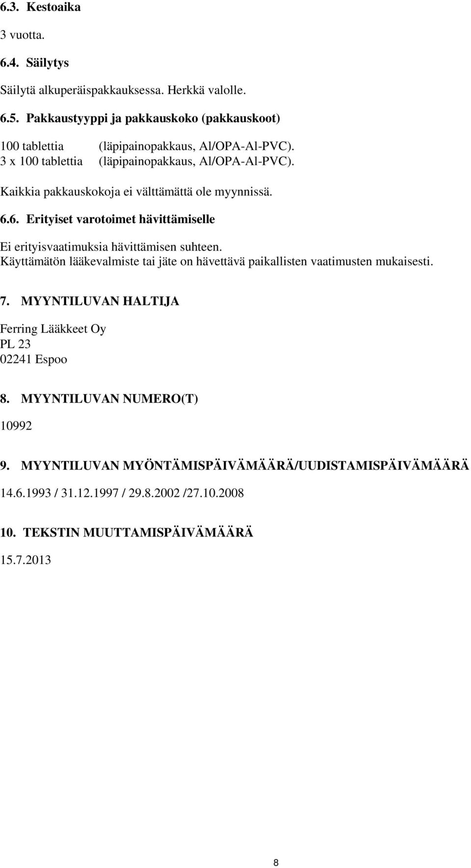 Kaikkia pakkauskokoja ei välttämättä ole myynnissä. 6.6. Erityiset varotoimet hävittämiselle Ei erityisvaatimuksia hävittämisen suhteen.