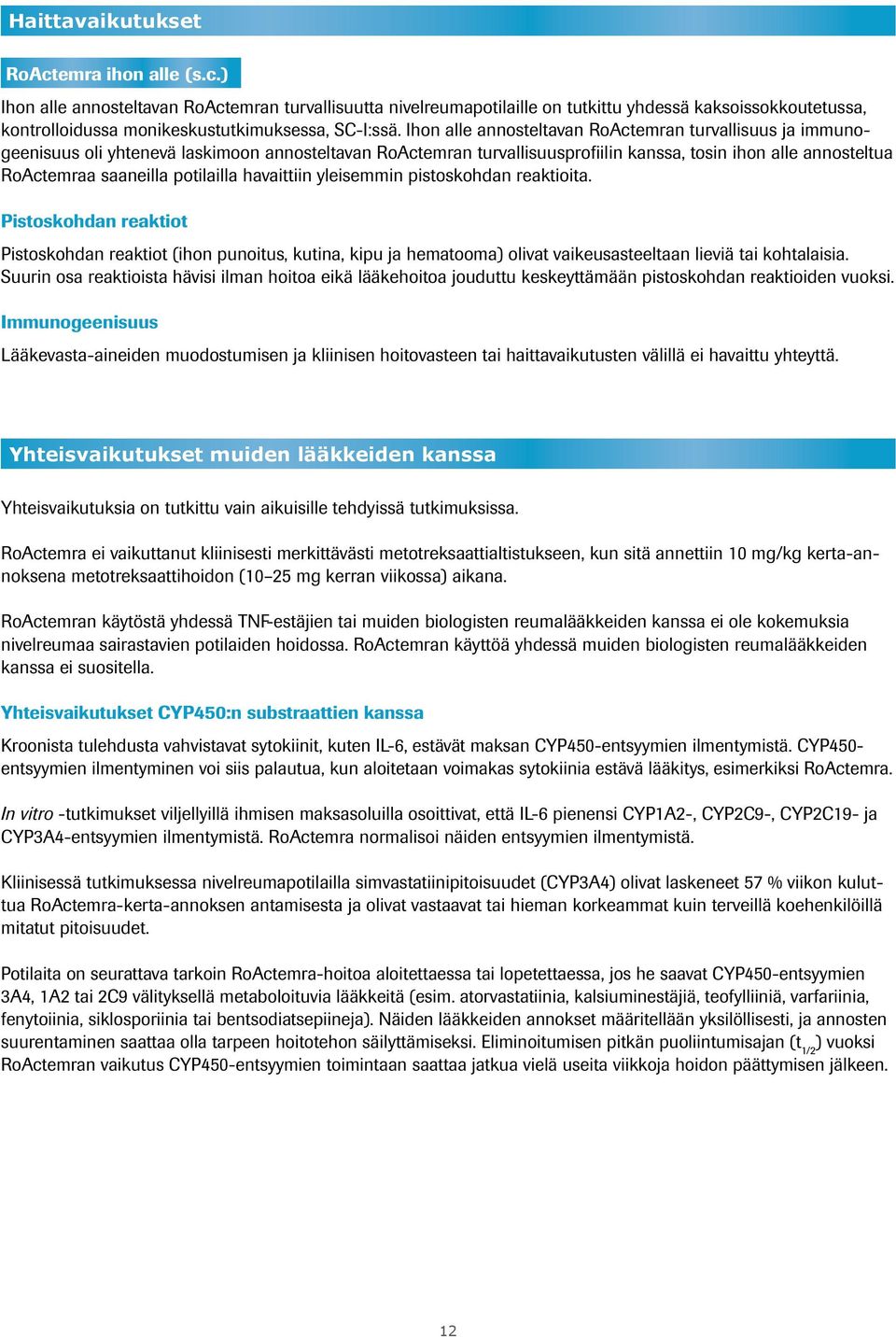 potilailla havaittiin yleisemmin pistoskohdan reaktioita. Pistoskohdan reaktiot Pistoskohdan reaktiot (ihon punoitus, kutina, kipu ja hematooma) olivat vaikeusasteeltaan lieviä tai kohtalaisia.