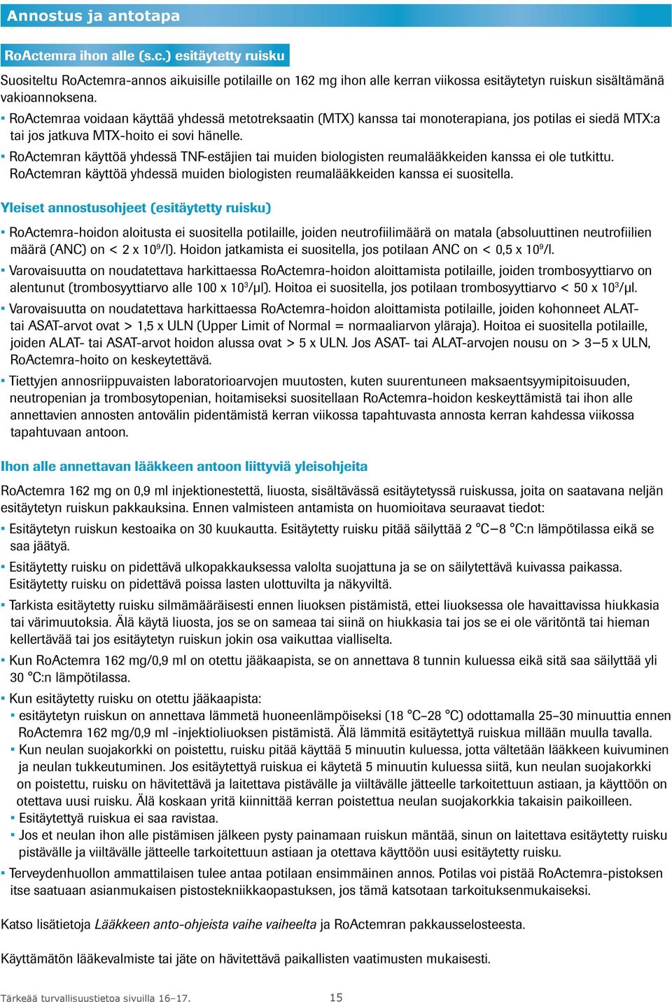 RoActemran käyttöä yhdessä TNF-estäjien tai muiden biologisten reumalääkkeiden kanssa ei ole tutkittu. RoActemran käyttöä yhdessä muiden biologisten reumalääkkeiden kanssa ei suositella.