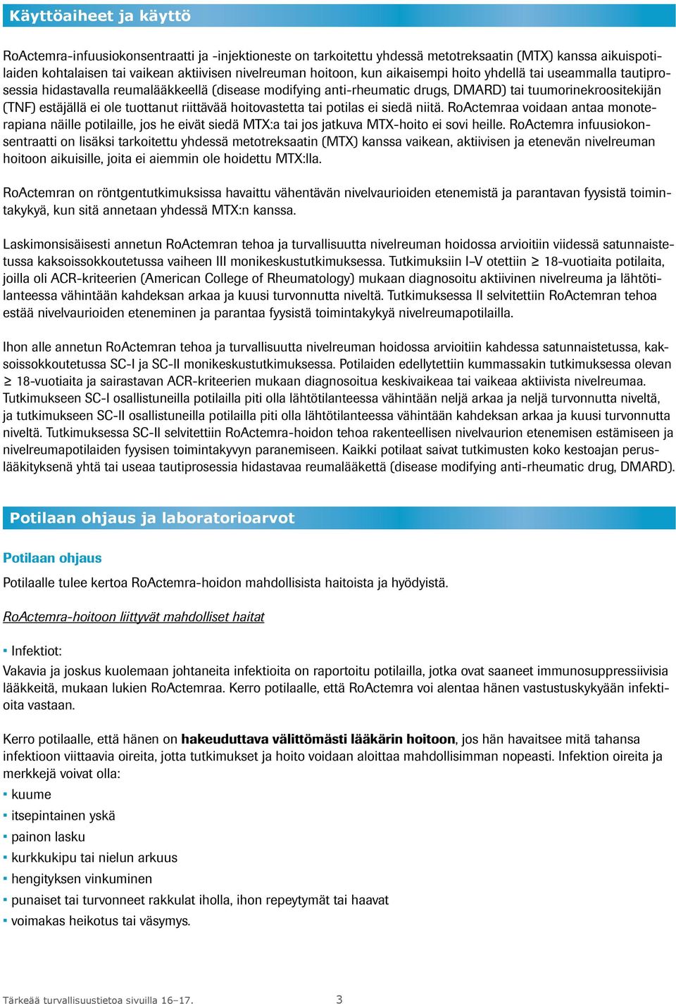 riittävää hoitovastetta tai potilas ei siedä niitä. RoActemraa voidaan antaa monoterapiana näille potilaille, jos he eivät siedä MTX:a tai jos jatkuva MTX-hoito ei sovi heille.