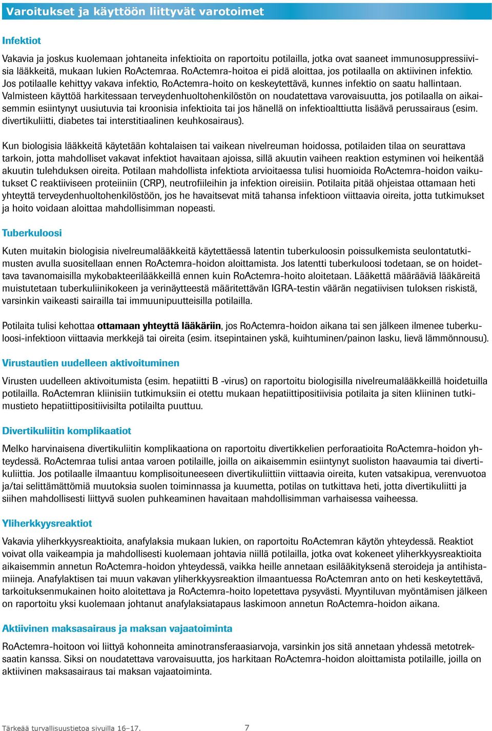 Valmisteen käyttöä harkitessaan terveydenhuoltohenkilöstön on noudatettava varovaisuutta, jos potilaalla on aikaisemmin esiintynyt uusiutuvia tai kroonisia infektioita tai jos hänellä on