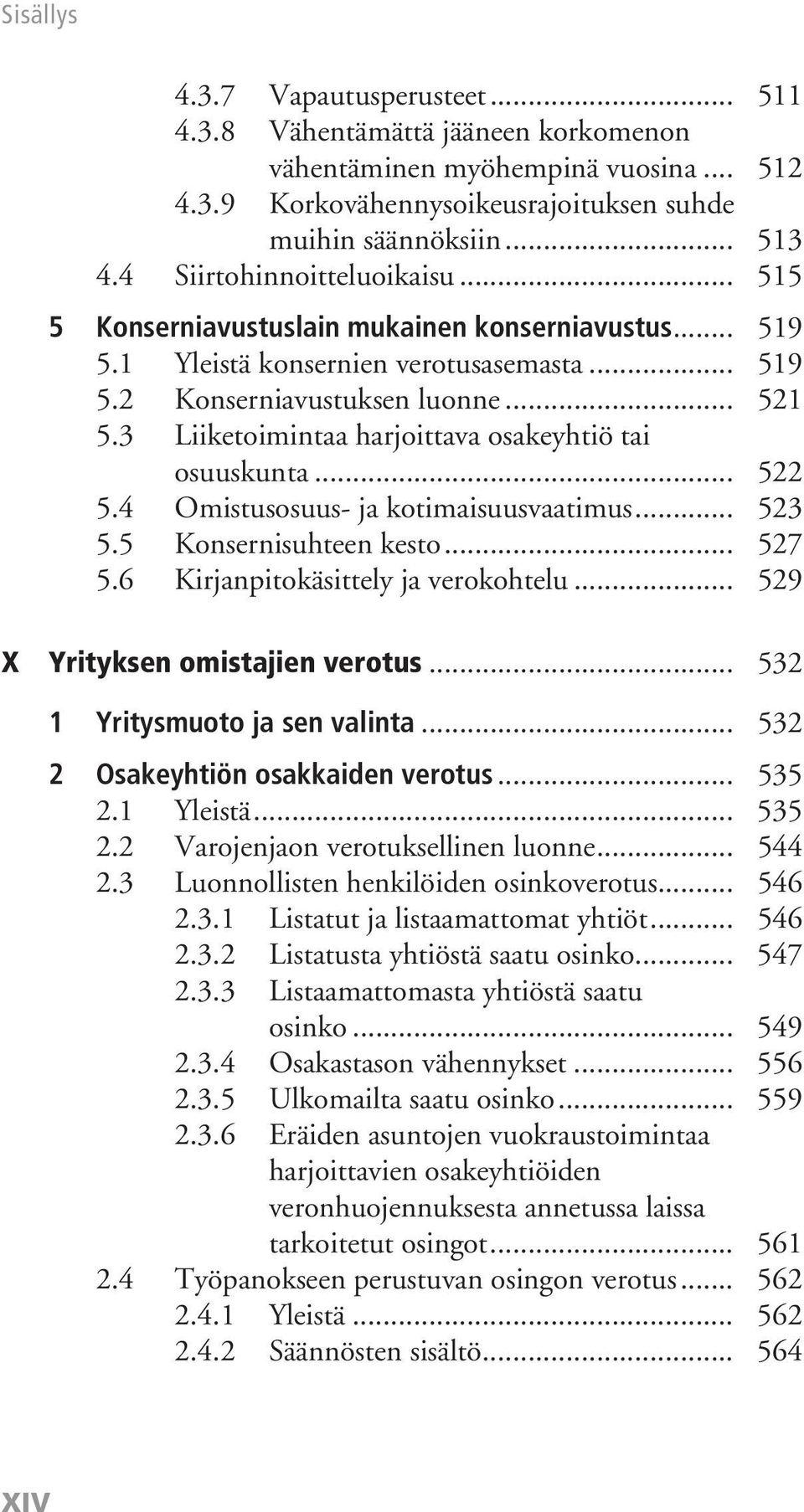 3 Liiketoimintaa harjoittava osakeyhtiö tai osuuskunta... 522 5.4 Omistusosuus- ja kotimaisuusvaatimus... 523 5.5 Konsernisuhteen kesto... 527 5.6 Kirjanpitokäsittely ja verokohtelu.