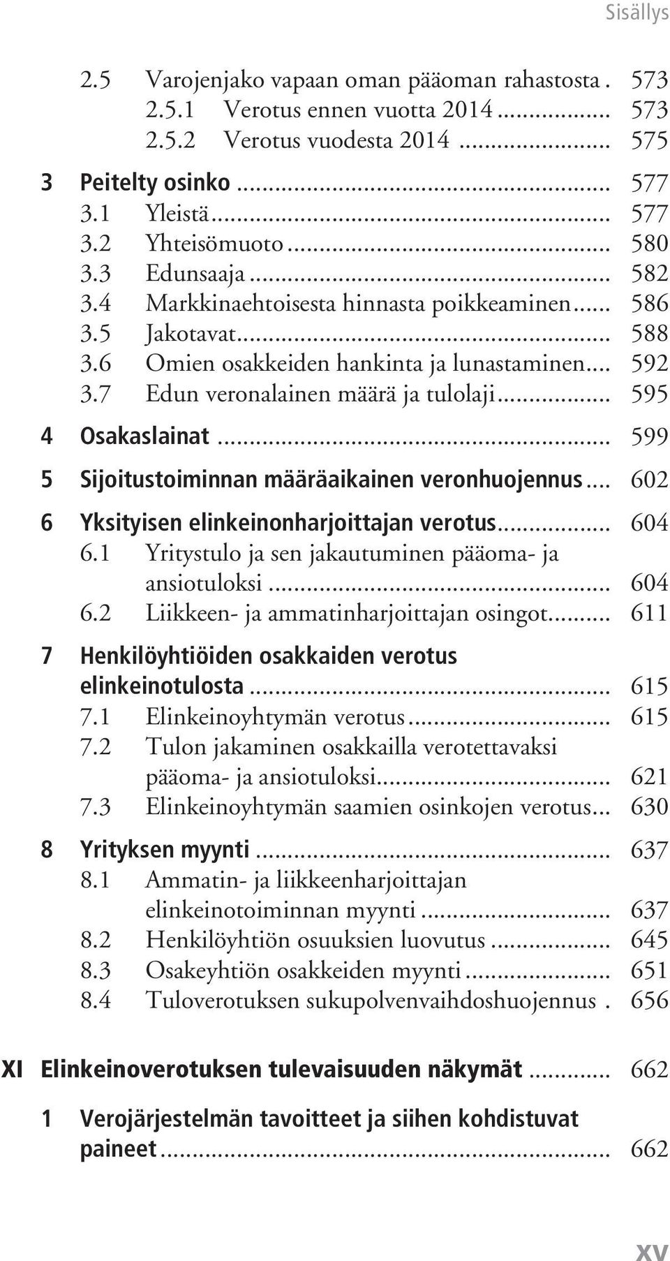.. 595 4 Osakaslainat... 599 5 Sijoitustoiminnan määräaikainen veronhuojennus... 602 6 Yksityisen elinkeinonharjoittajan verotus... 604 6.1 Yritystulo ja sen jakautuminen pääoma- ja ansiotuloksi.