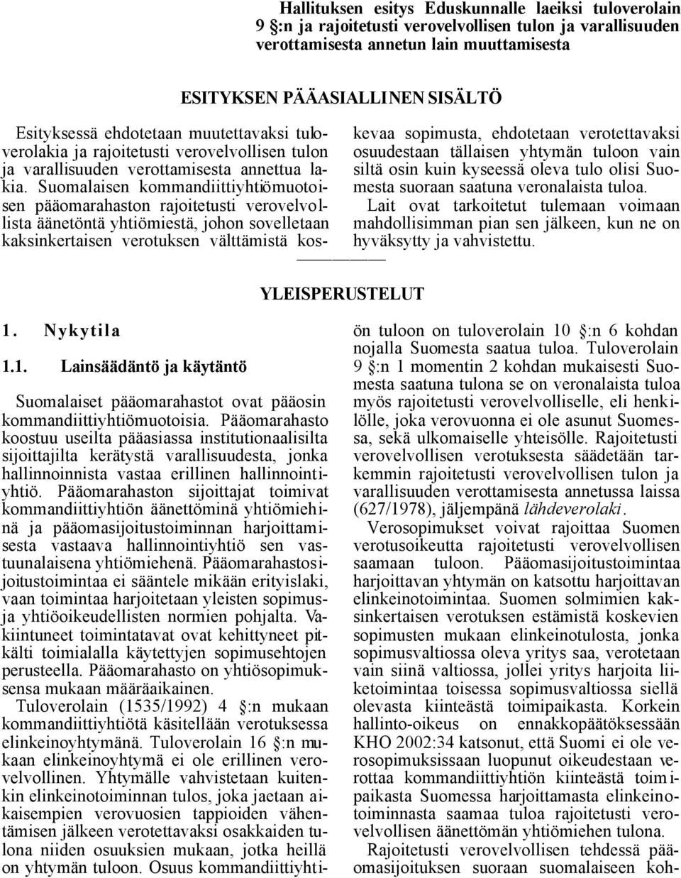 Suomalaisen kommandiittiyhtiömuotoisen pääomarahaston rajoitetusti verovelvollista äänetöntä yhtiömiestä, johon sovelletaan kaksinkertaisen verotuksen välttämistä koskevaa sopimusta, ehdotetaan