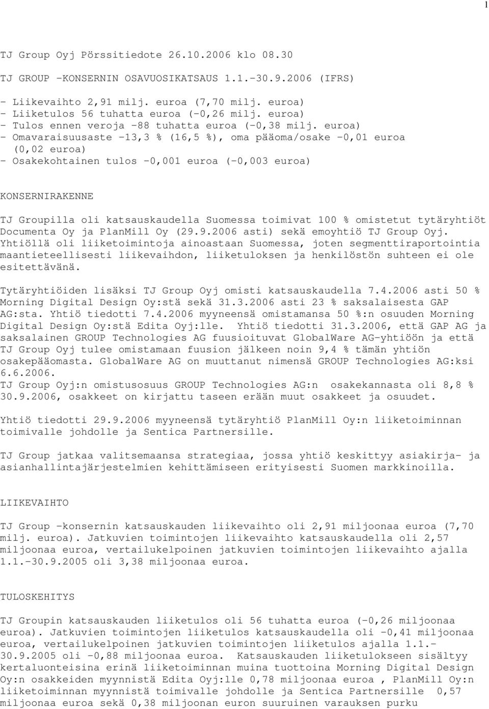 euroa) - Omavaraisuusaste -13,3 % (16,5 %), oma pääoma/osake -0,01 euroa (0,02 euroa) - Osakekohtainen tulos -0,001 euroa (-0,003 euroa) KONSERNIRAKENNE TJ Groupilla oli katsauskaudella Suomessa