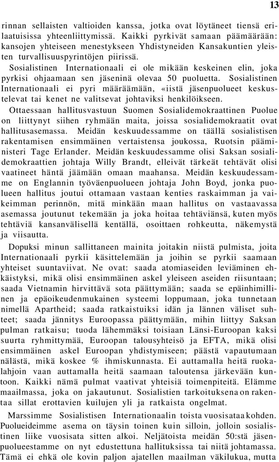 Sosialistinen Internationaali ei ole mikään keskeinen elin, joka pyrkisi ohjaamaan sen jäseninä olevaa 50 puoluetta.