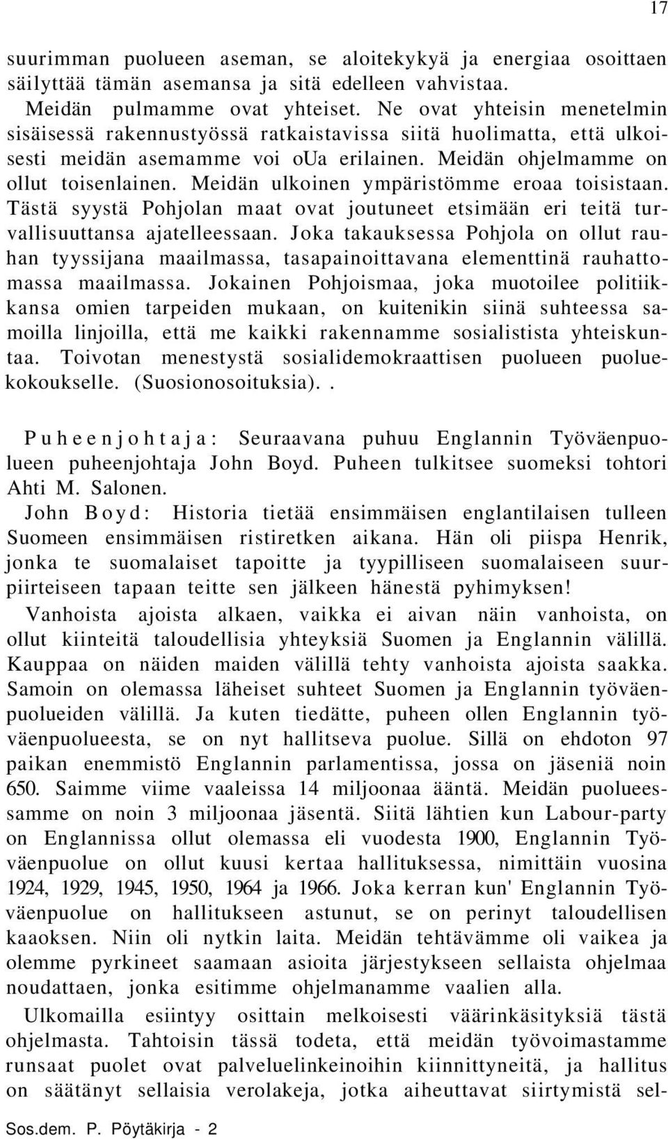 Meidän ulkoinen ympäristömme eroaa toisistaan. Tästä syystä Pohjolan maat ovat joutuneet etsimään eri teitä turvallisuuttansa ajatelleessaan.