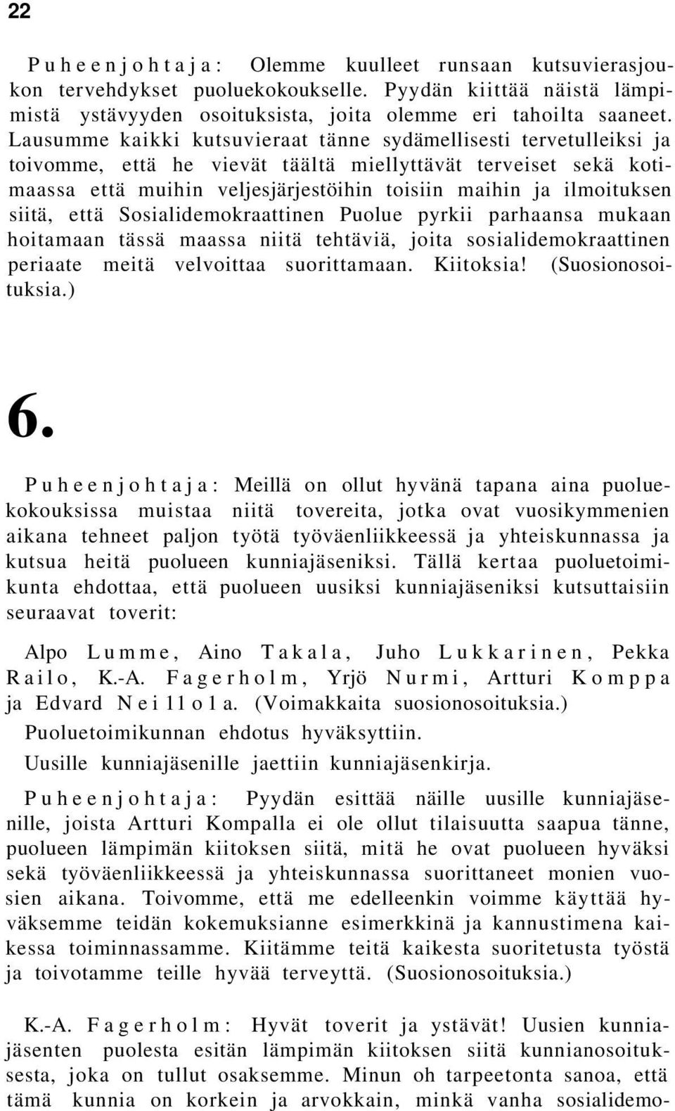 siitä, että Sosialidemokraattinen Puolue pyrkii parhaansa mukaan hoitamaan tässä maassa niitä tehtäviä, joita sosialidemokraattinen periaate meitä velvoittaa suorittamaan. Kiitoksia!
