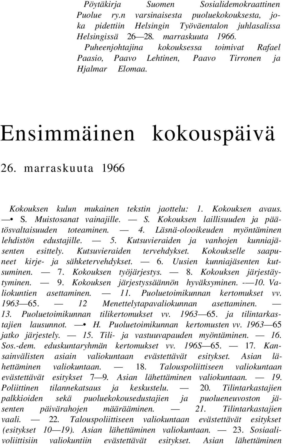 Kokouksen avaus. S. Muistosanat vainajille. S. Kokouksen laillisuuden ja päätösvaltaisuuden toteaminen. 4. Läsnä-olooikeuden myöntäminen lehdistön edustajille. 5.