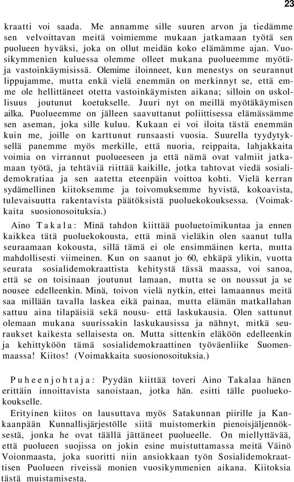 Olemime iloinneet, kun menestys on seurannut lippujamme, mutta enkä vielä enemmän on merkinnyt se, että emme ole hellittäneet otetta vastoinkäymisten aikana; silloin on uskollisuus joutunut