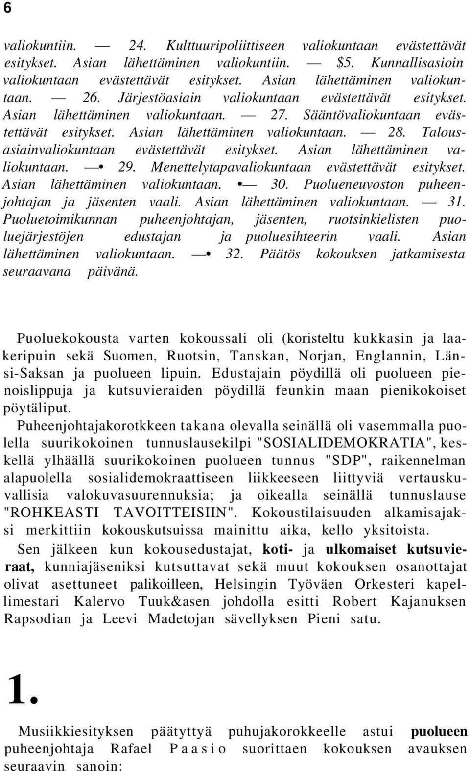 Asian lähettäminen valiokuntaan. 28. Talousasiainvaliokuntaan evästettävät esitykset. Asian lähettäminen valiokuntaan. 29. Menettelytapavaliokuntaan evästettävät esitykset.