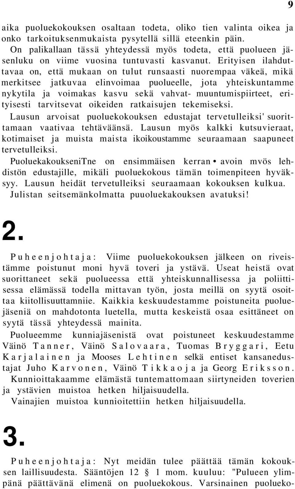 Erityisen ilahduttavaa on, että mukaan on tulut runsaasti nuorempaa väkeä, mikä merkitsee jatkuvaa elinvoimaa puolueelle, jota yhteiskuntamme nykytila ja voimakas kasvu sekä vahvat-