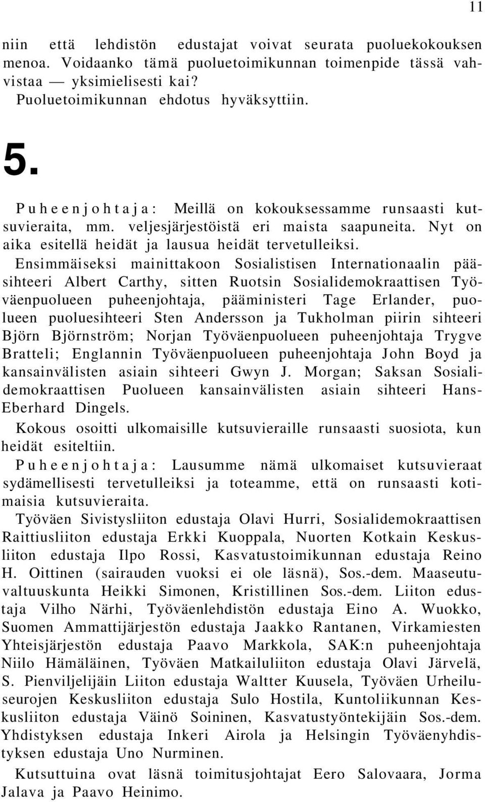 Ensimmäiseksi mainittakoon Sosialistisen Internationaalin pääsihteeri Albert Carthy, sitten Ruotsin Sosialidemokraattisen Työväenpuolueen puheenjohtaja, pääministeri Tage Erlander, puolueen