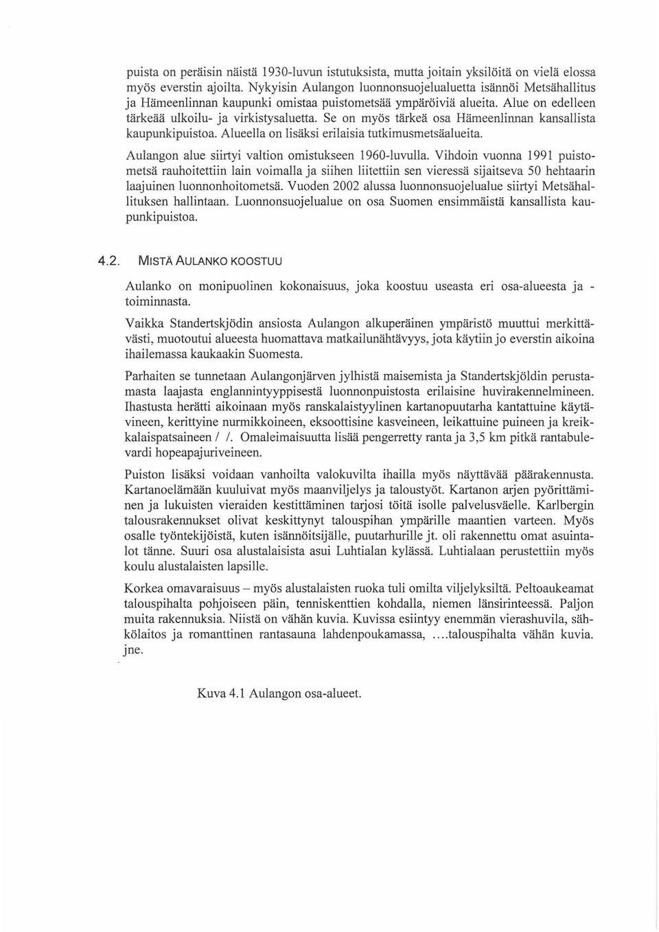 Se on myös tärkeä osa Hämeenlinnan kansallista kaupunkipuistoa. Alueella on lisäksi erilaisia tutkimusmetsäalueita. Aulangon alue siirtyi valtion omistukseen 1960-luvulla.