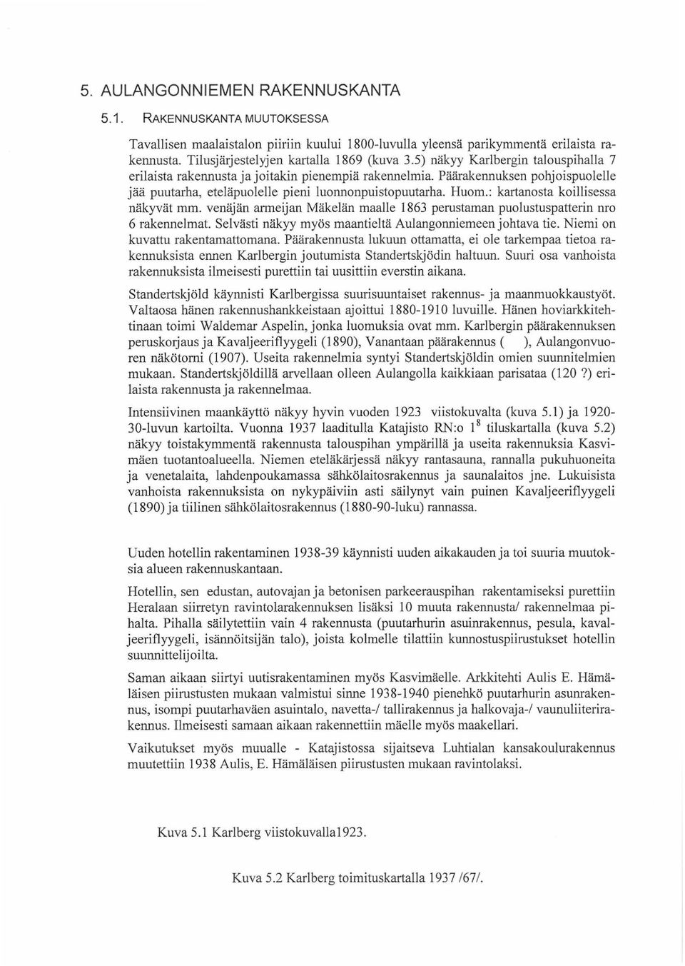 : kartanosta koillisessa näkyvät mm. venäjän armeijan Mäkelän maalle 1863 perustaman puolustuspatterin nro 6 rakennelmat. Selvästi näkyy myös maantieltä Aulangonniemeen johtava tie.