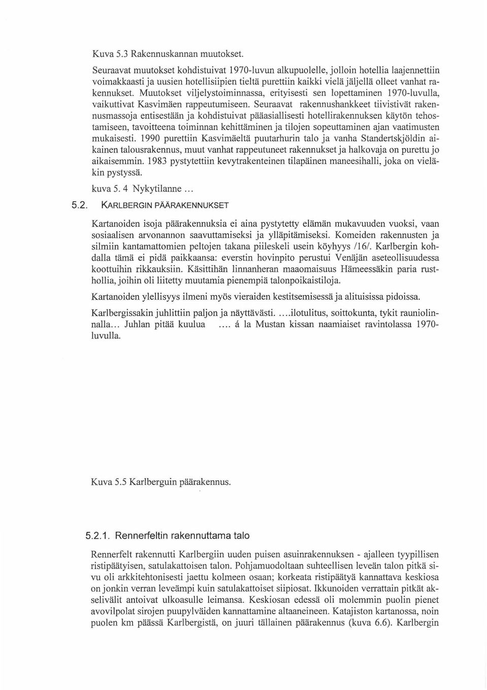 Muutokset viljelystoiminnassa, erityisesti sen lopettaminen 1970-luvulla, vaikuttivat Kasvimäen rappeutumiseen.