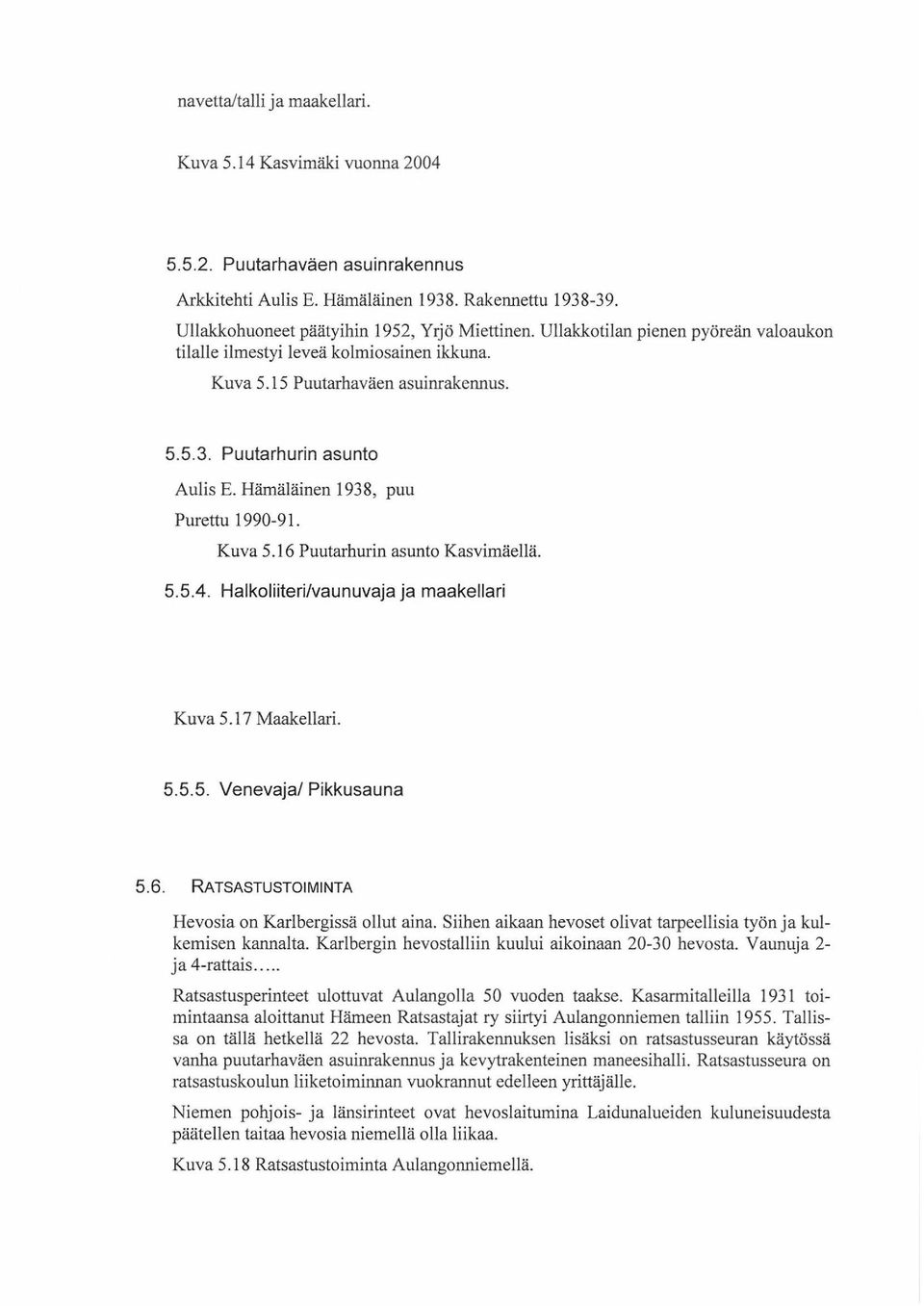 5.5.4. Halkoliiteri/vaunuvaja ja maakellari Kuva 5.17 Maakellari. 5.5.5. Venevaja/ Pikkusauna 5.6. RATSASTUSTOIMINTA Hevosia on Karlbergissä ollut aina.