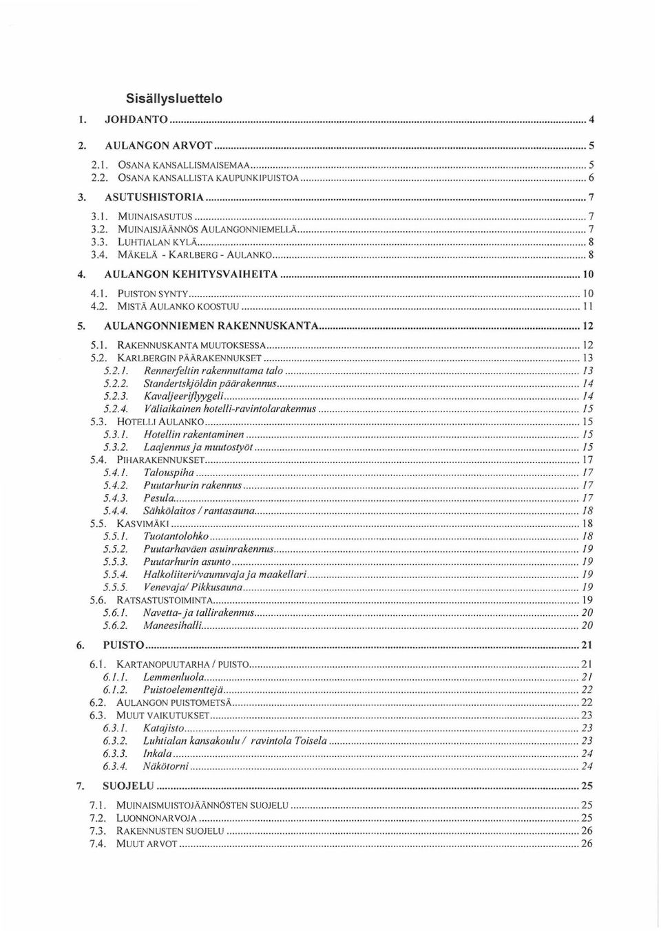 .. 12 5.I. RAKENNUSKANTA MUUTOKSESSA... 12 5.2. KARLBERGIN PÄÄRAKENNUKSET... 13 5.2.1. Rennerfeltin rakennuttama talo... 13 5.2.2. Standertskjöldin päärakennus........ 14 5.2.3. Kavaljeeriflyygeli.