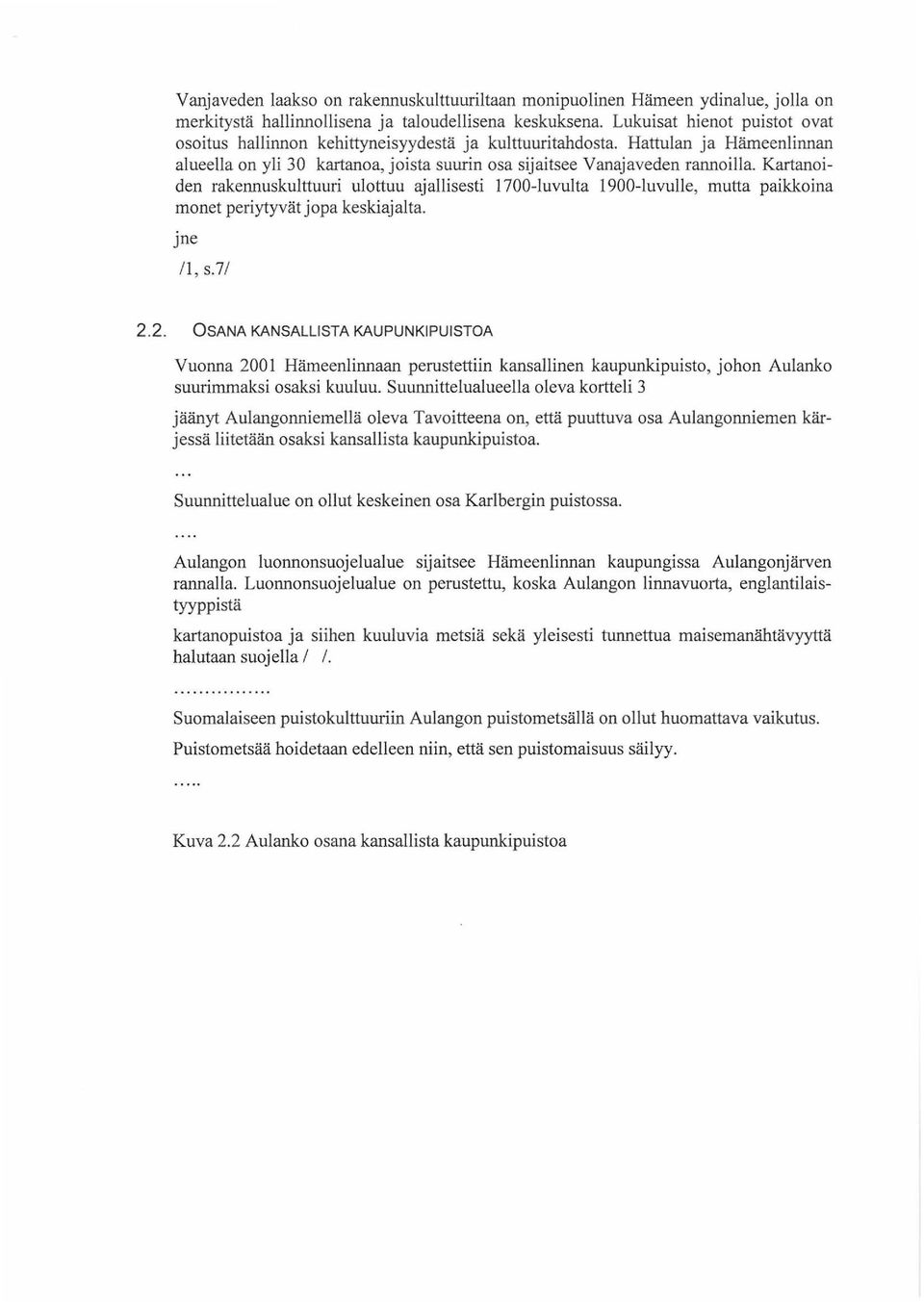 Kartanoiden rakennuskulttuuri ulottuu ajallisesti 1700-luvulta 1900-luvulle, mutta paikkoina monet periytyvät jopa keskiajalta. jne /1, s.7/ 2.