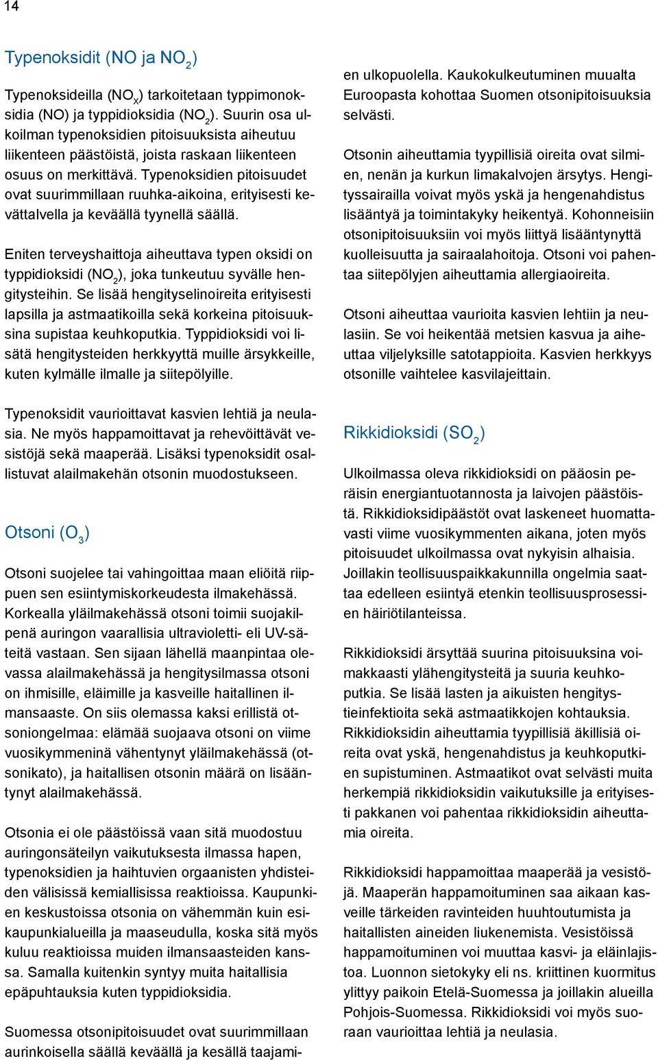 Typenoksidien pitoisuudet ovat suurimmillaan ruuhka-aikoina, erityisesti kevättalvella ja keväällä tyynellä säällä.